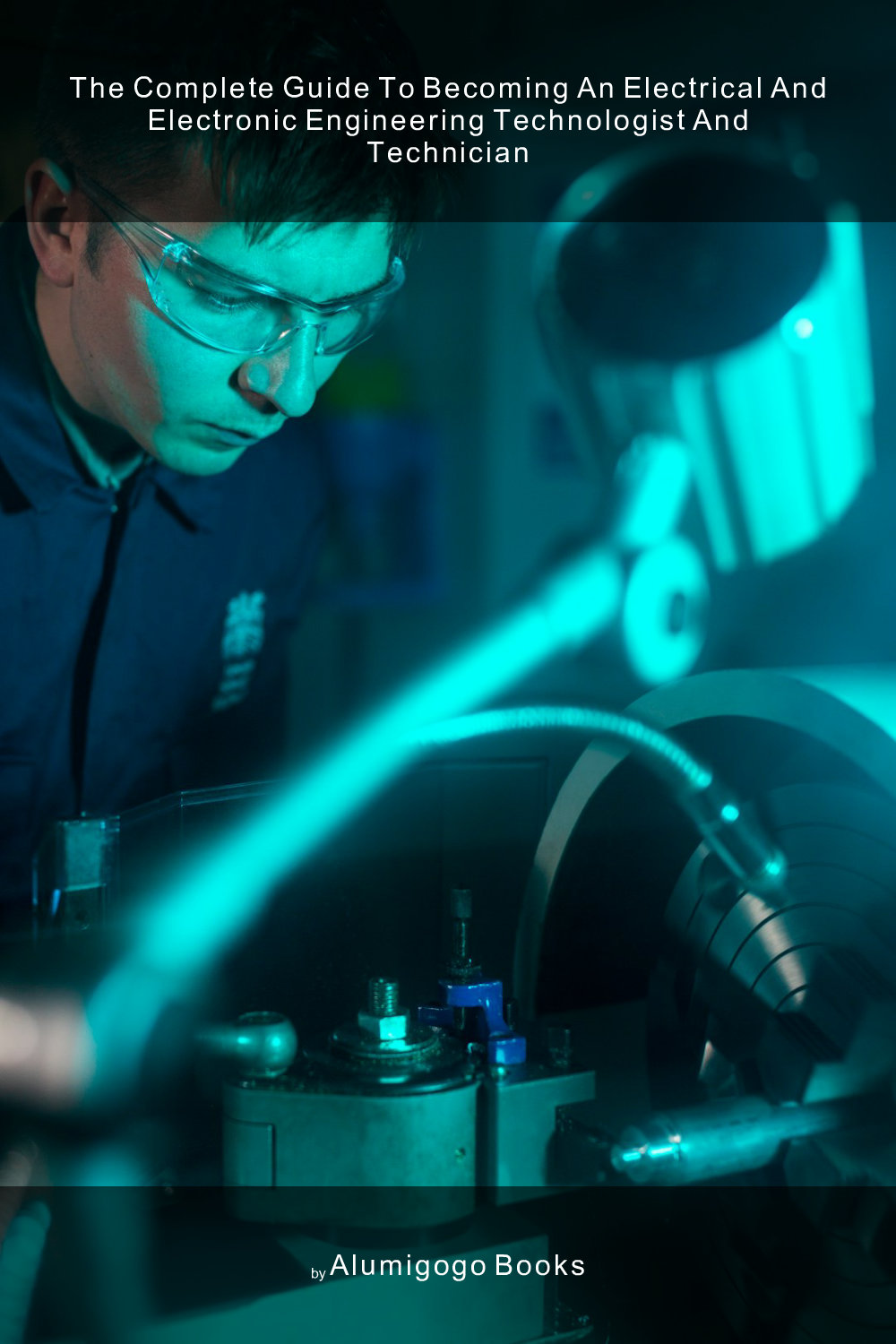 Cover of The Complete Guide to Becoming An Electrical and Electronic Engineering Technologist and Technician