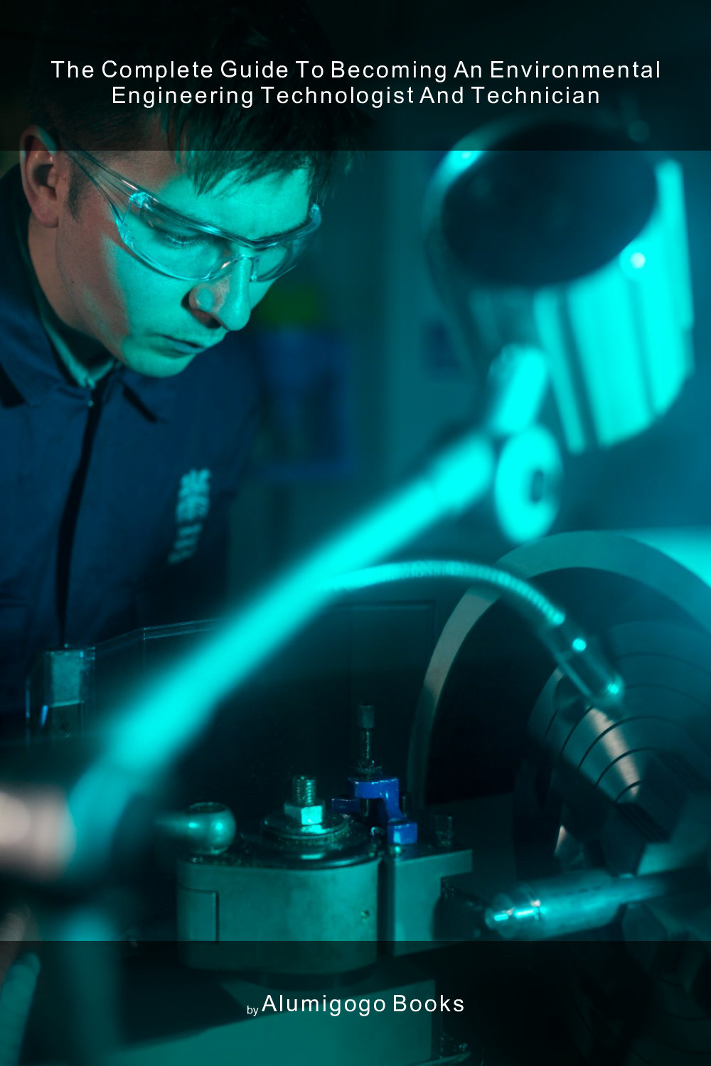 Cover of The Complete Guide to Becoming An Environmental Engineering Technologist and Technician