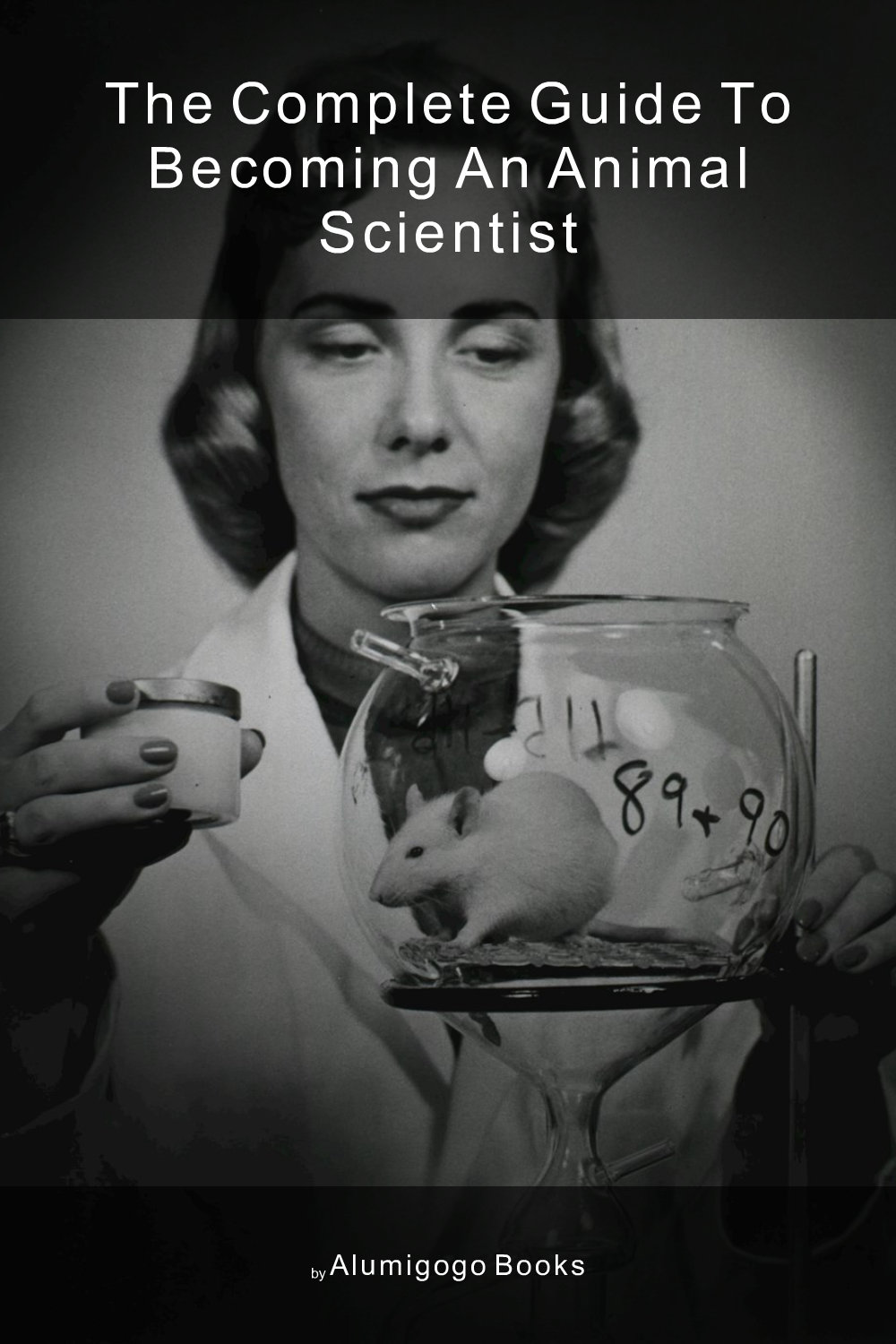 Cover of The Complete Guide to Becoming An Animal Scientist