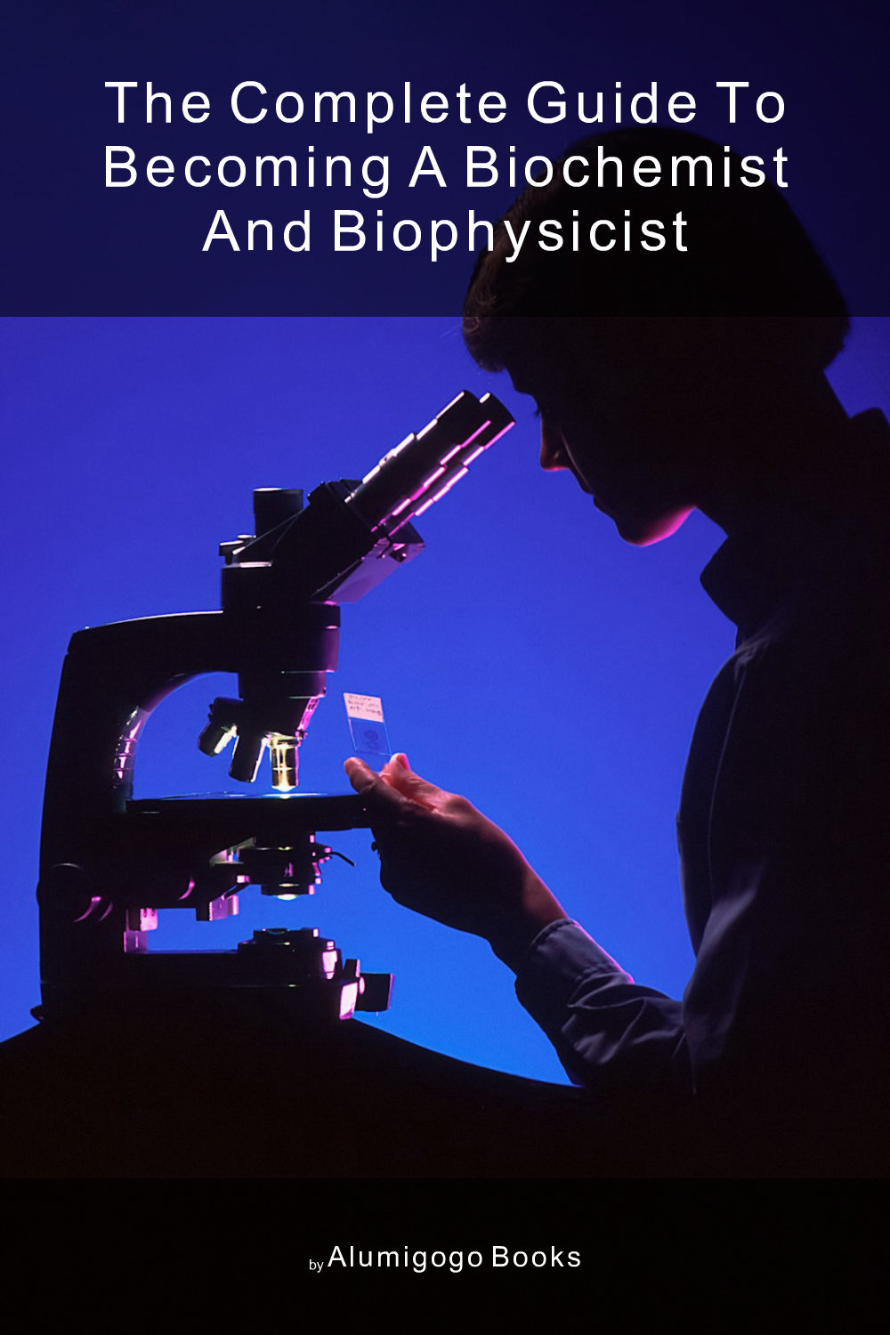 Cover of The Complete Guide to Becoming A Biochemist and Biophysicist