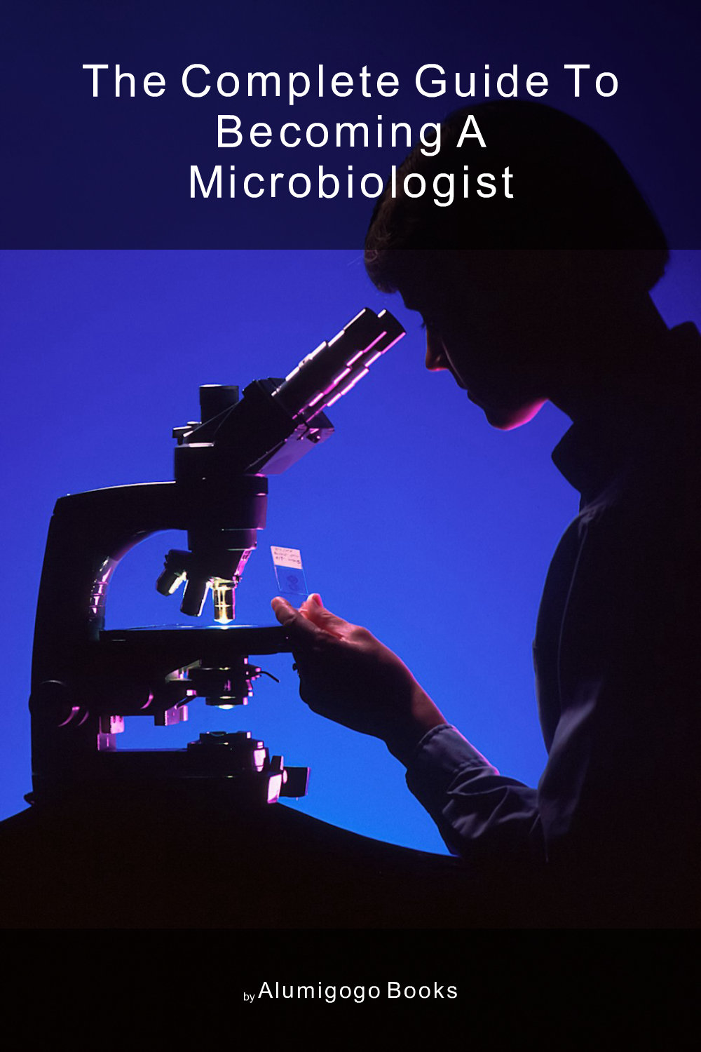 Cover of The Complete Guide to Becoming A Microbiologist