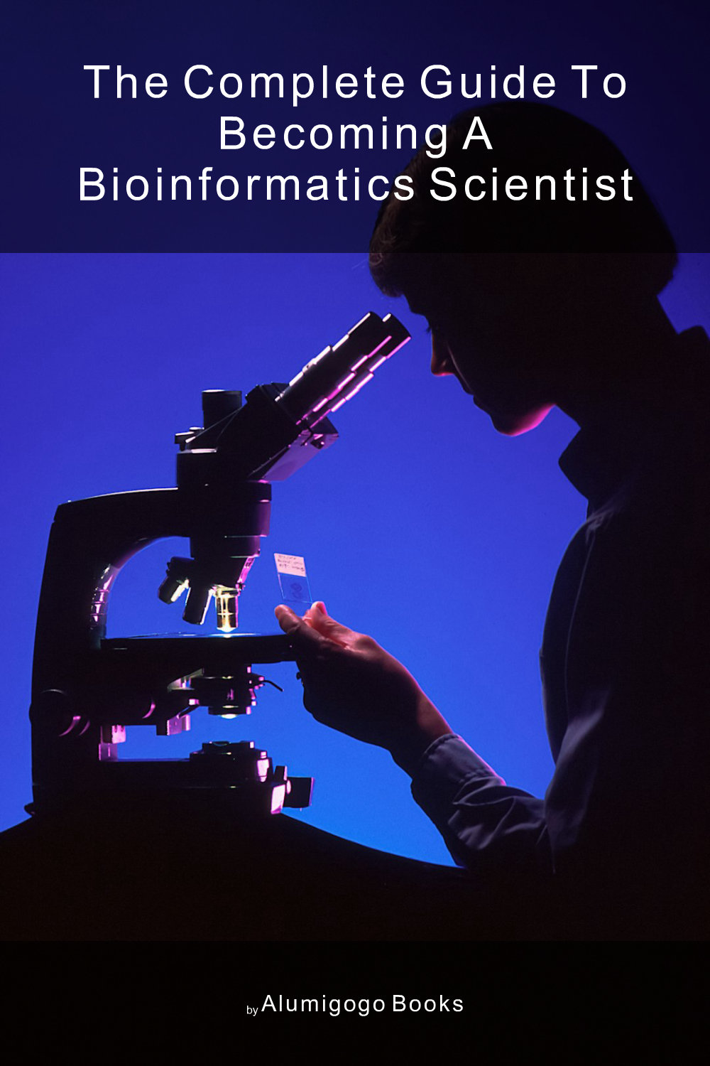 Cover of The Complete Guide to Becoming A Bioinformatics Scientist
