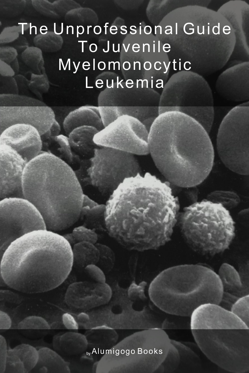 Cover of The Unprofessional Guide to juvenile myelomonocytic leukemia