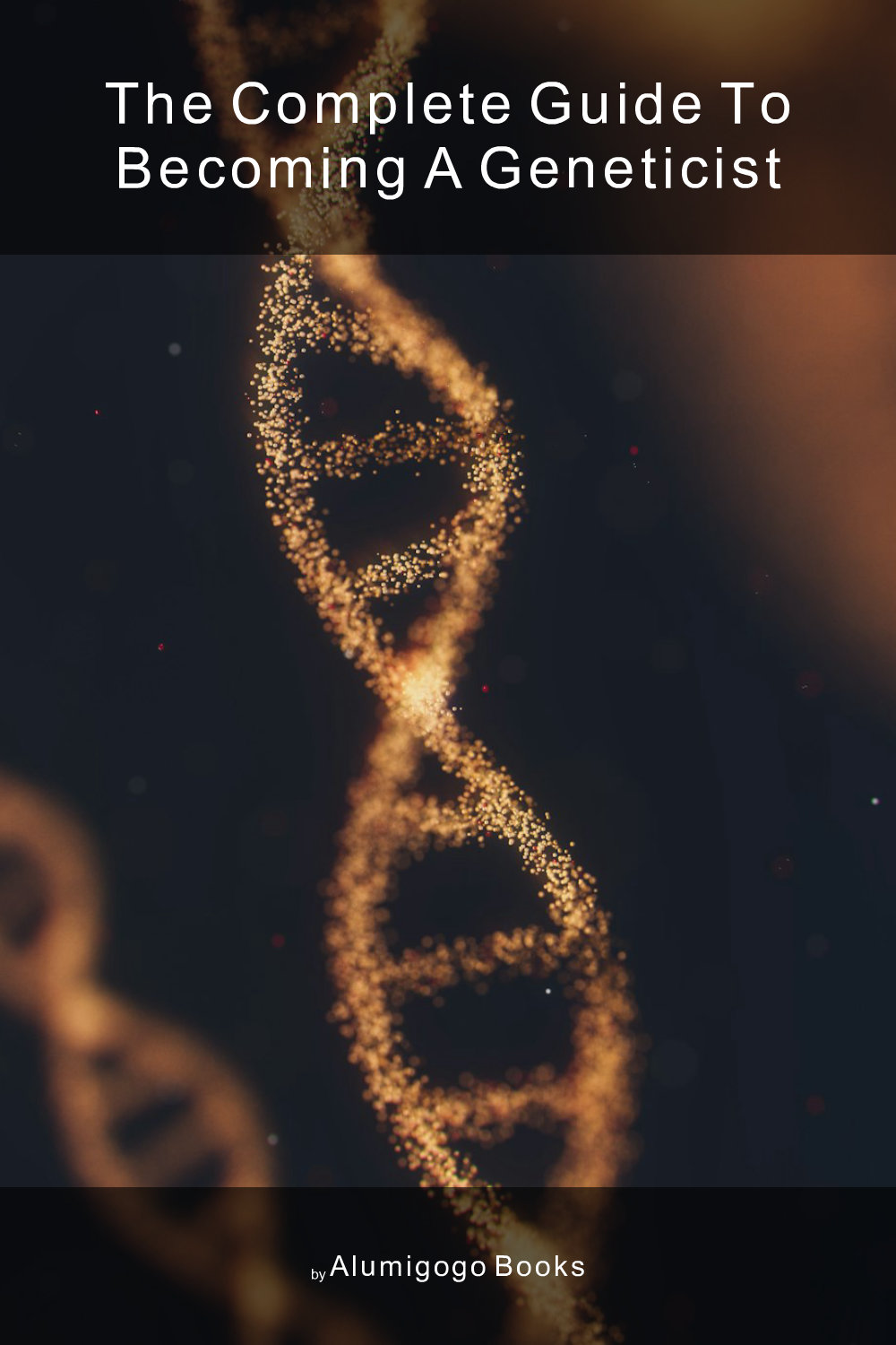 Cover of The Complete Guide to Becoming A Geneticist