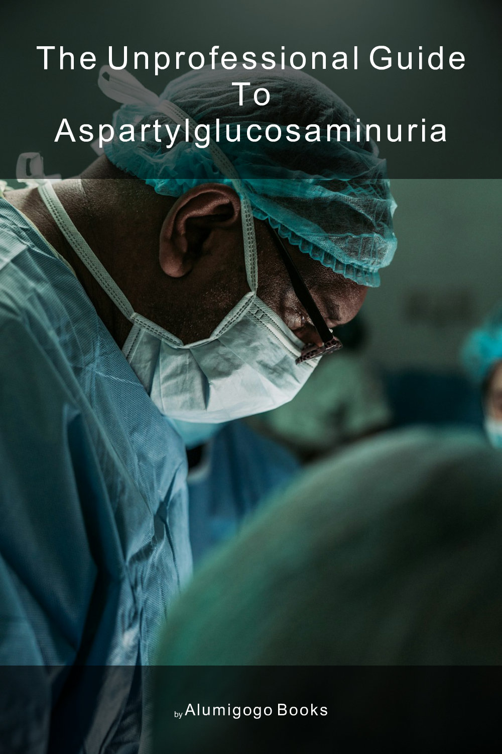 Cover of The Unprofessional Guide to aspartylglucosaminuria