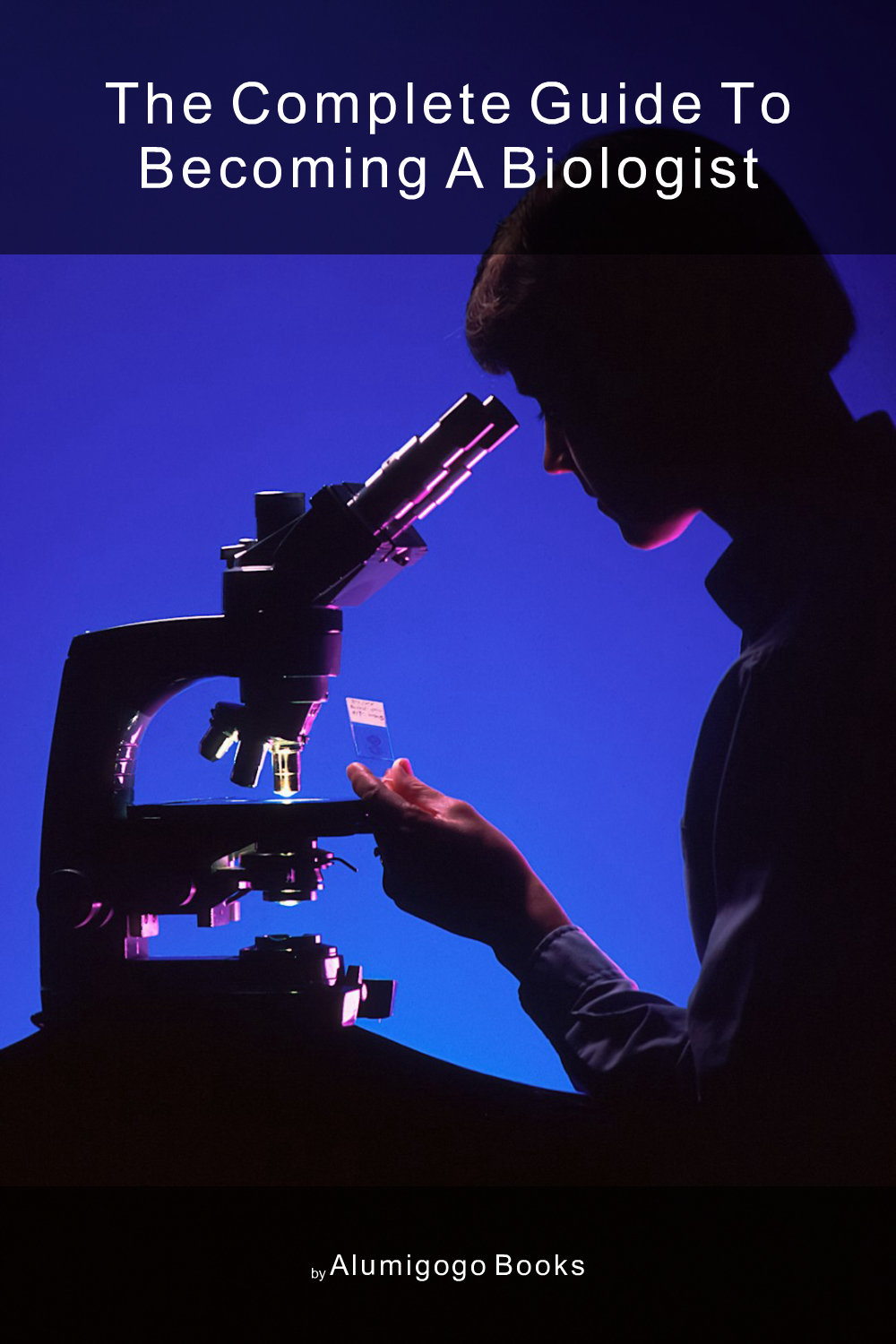 Cover of The Complete Guide to Becoming A Biologist