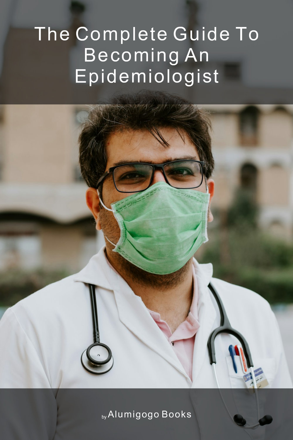 Cover of The Complete Guide to Becoming An Epidemiologist