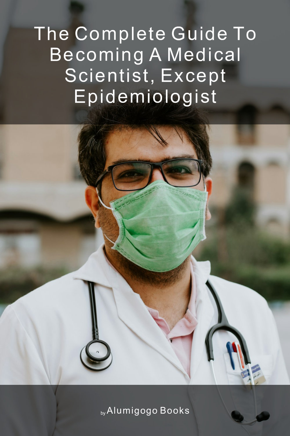 Cover of The Complete Guide to Becoming A Medical Scientist, Except Epidemiologist