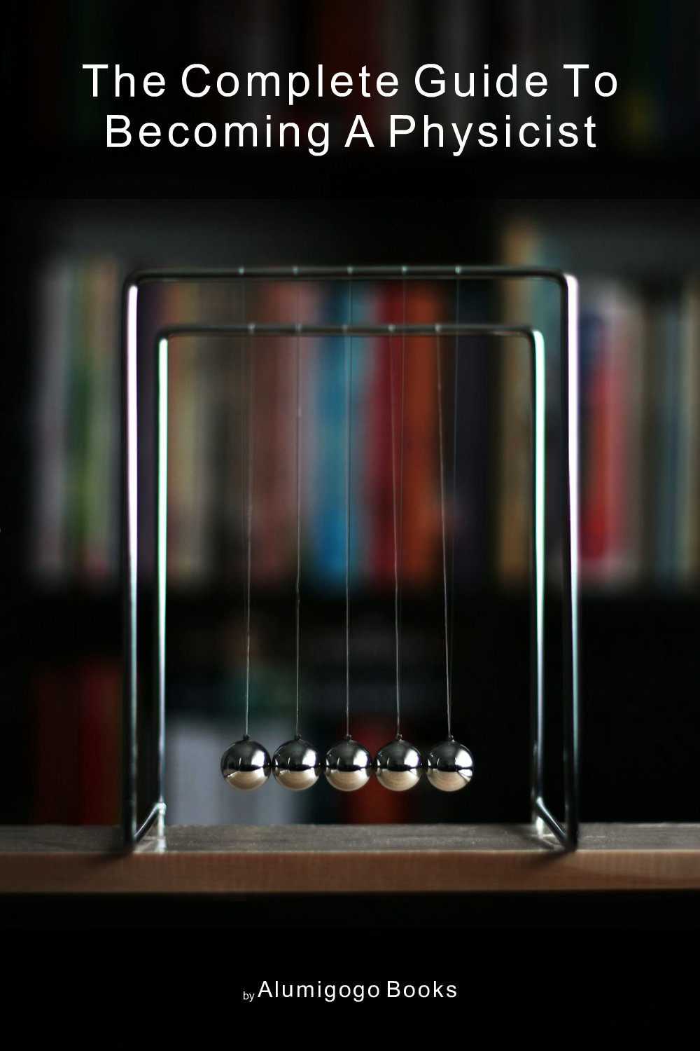 Cover of The Complete Guide to Becoming A Physicist
