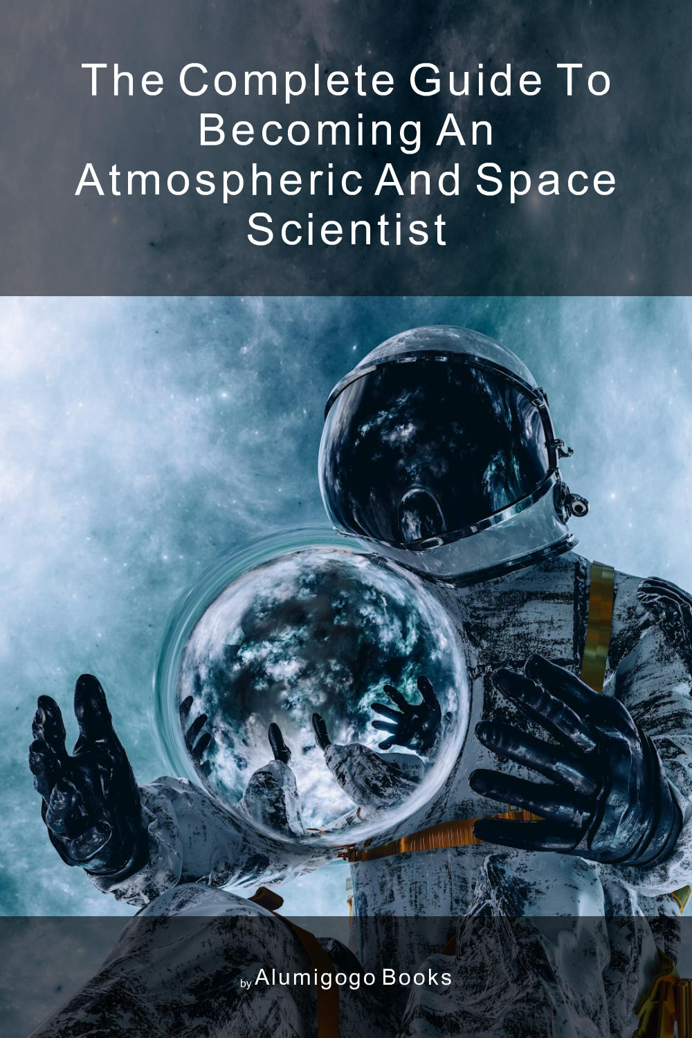 Cover of The Complete Guide to Becoming An Atmospheric and Space Scientist