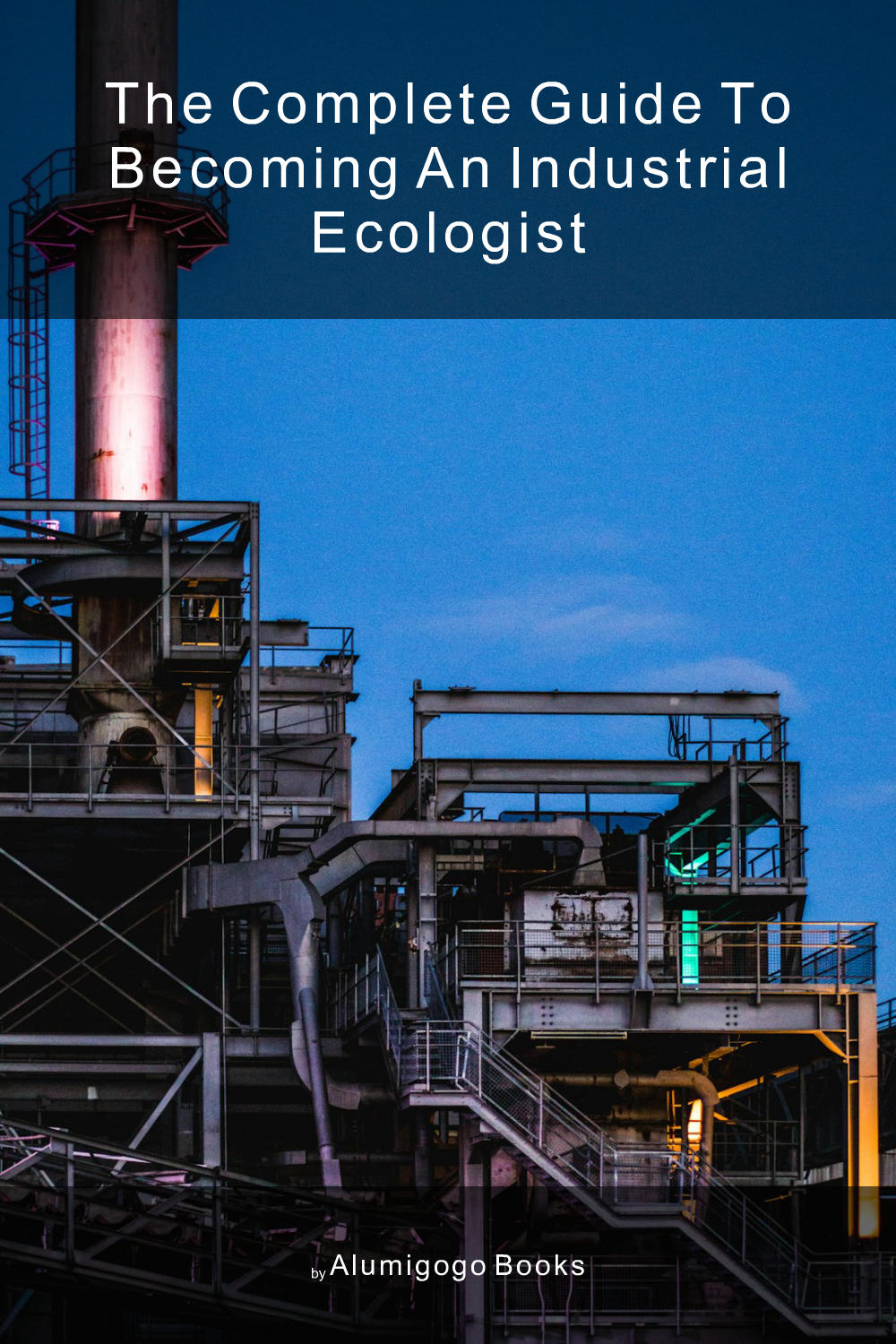 Cover of The Complete Guide to Becoming An Industrial Ecologist