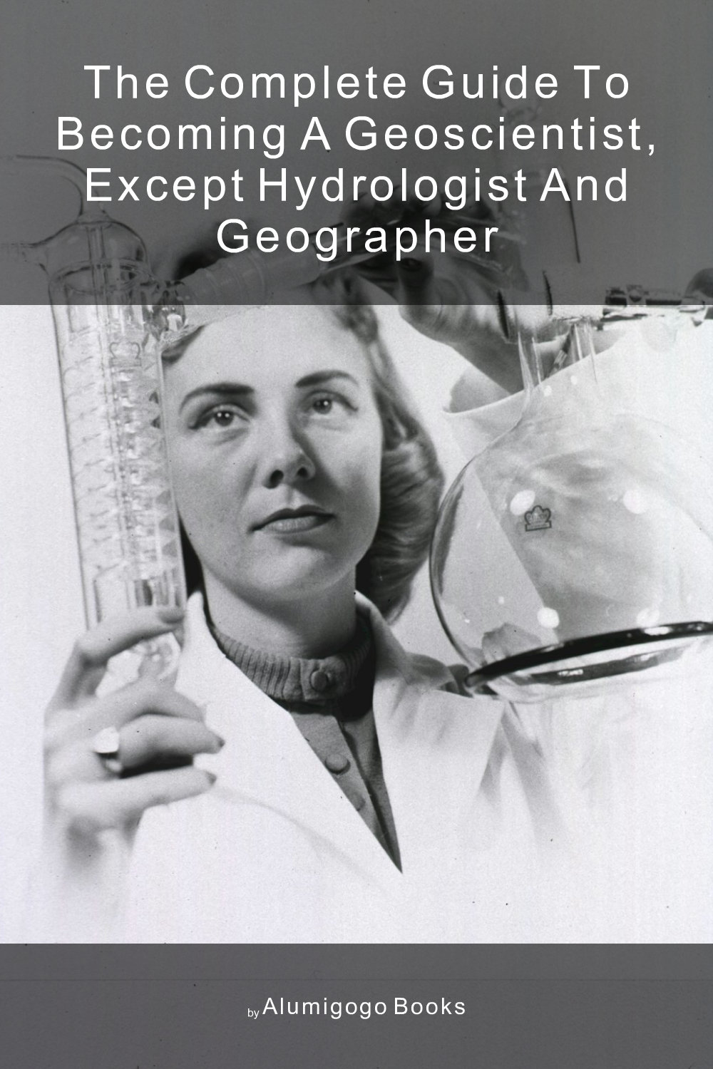 Cover of The Complete Guide to Becoming A Geoscientist, Except Hydrologist and Geographer