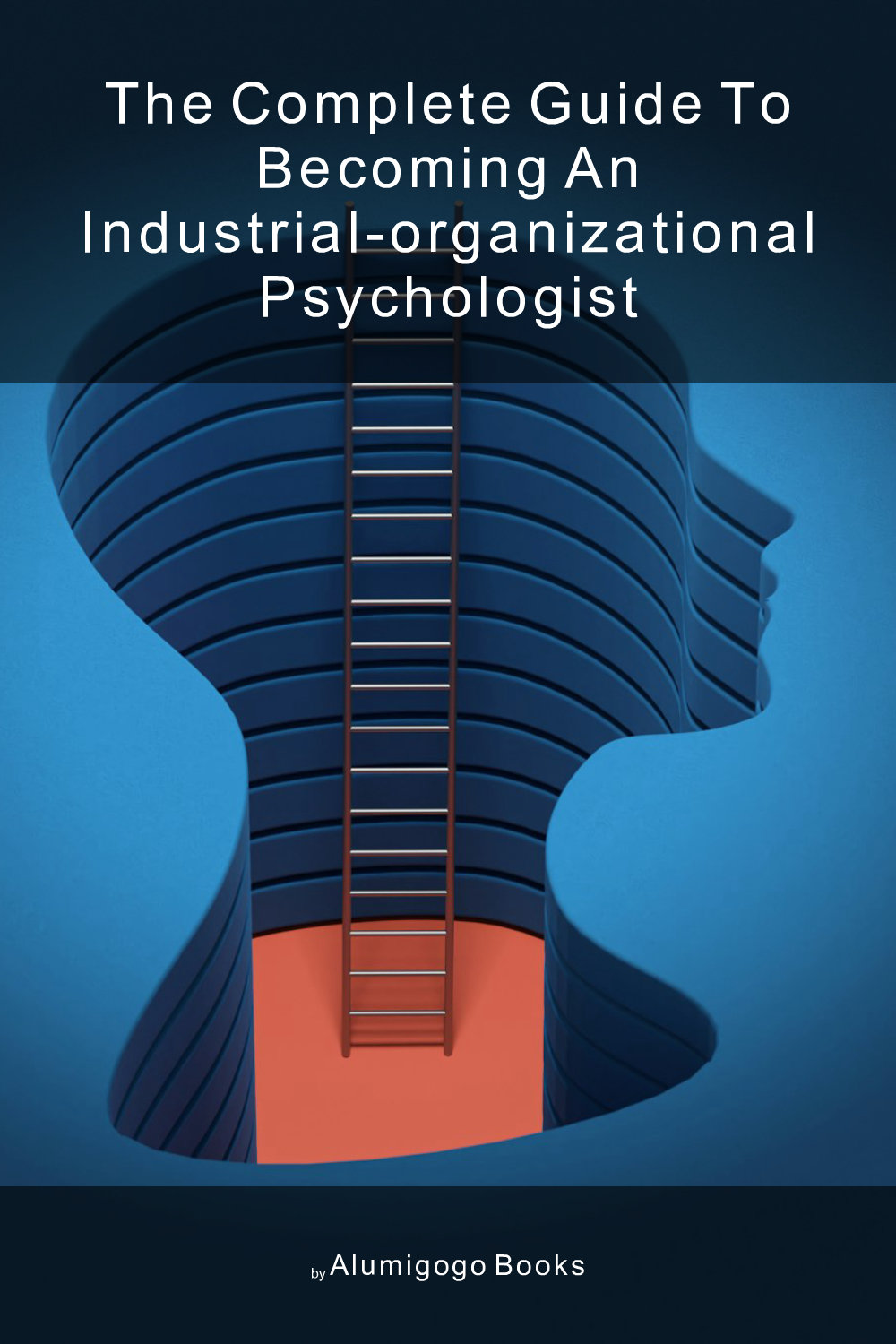 Cover of The Complete Guide to Becoming An Industrial-Organizational Psychologist