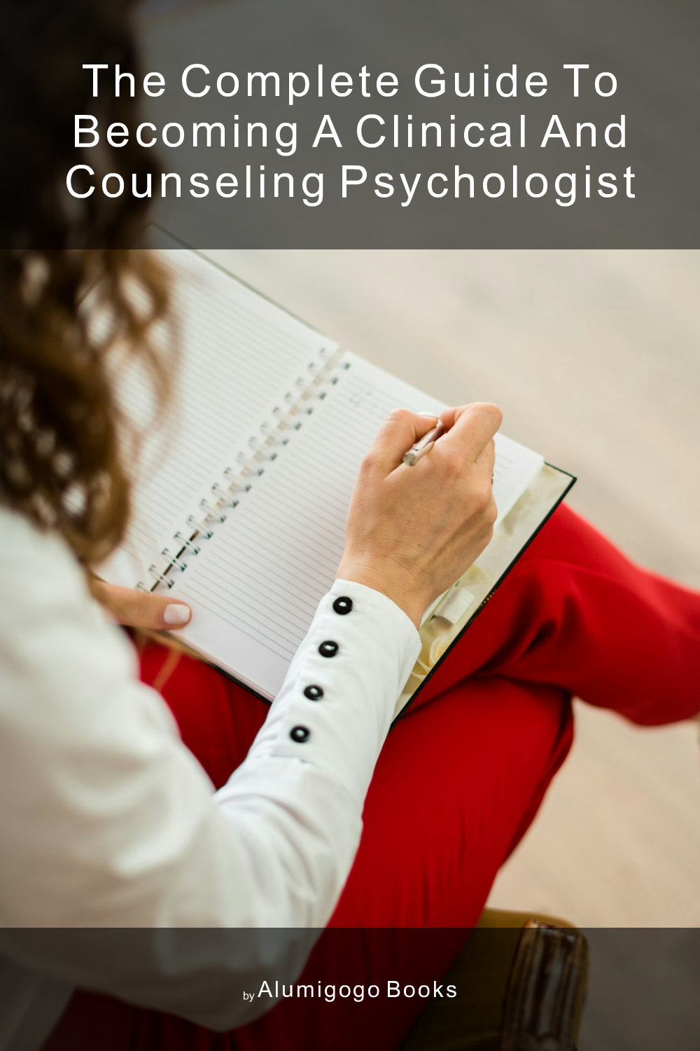 Cover of The Complete Guide to Becoming A Clinical and Counseling Psychologist