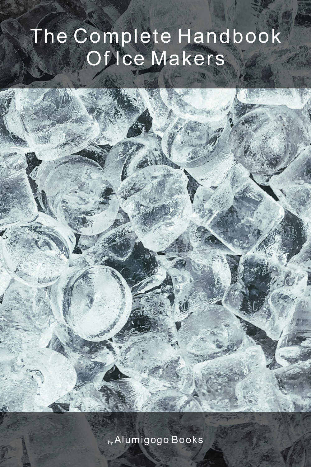 Cover of The Complete Handbook of Ice Makers