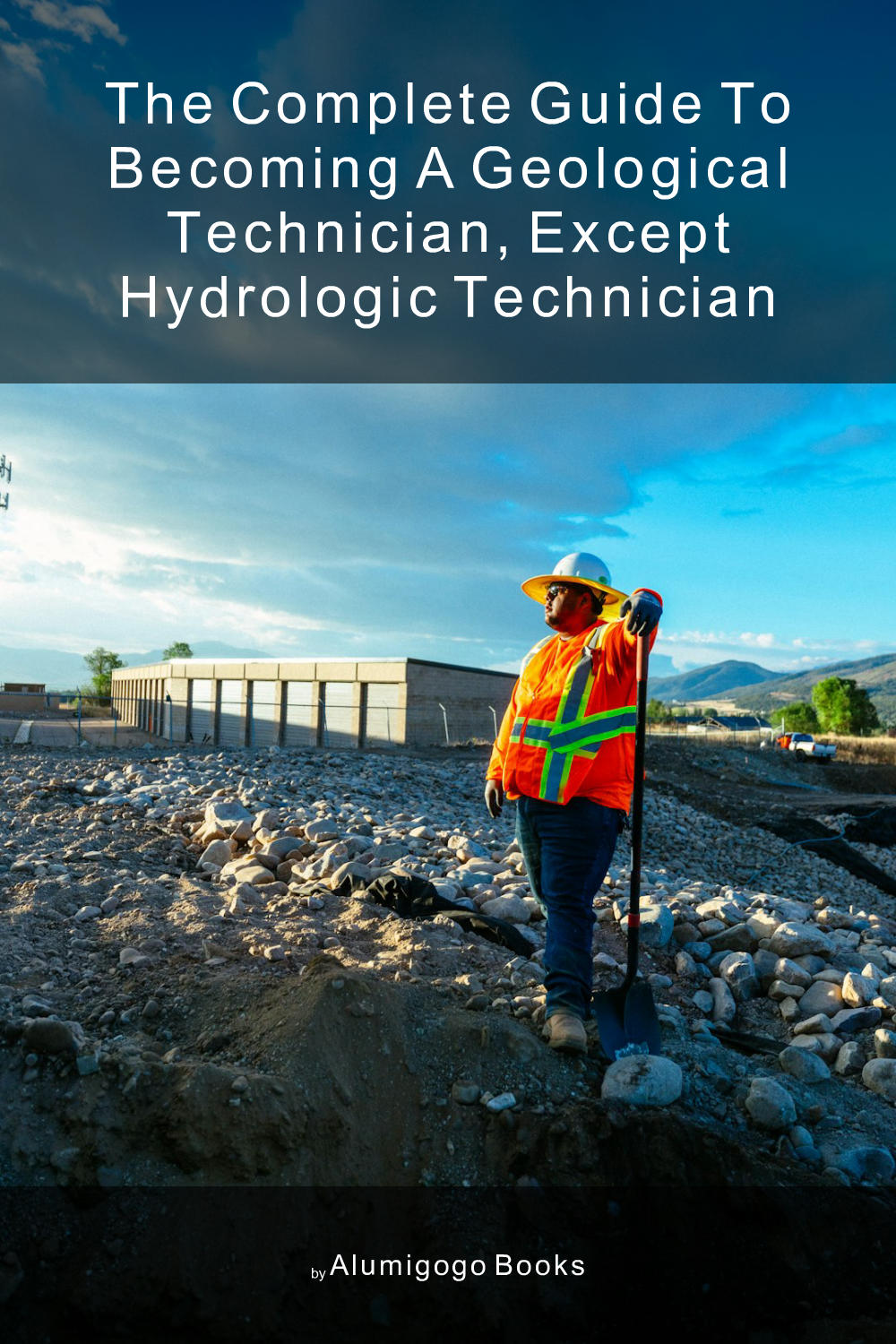 Cover of The Complete Guide to Becoming A Geological Technician, Except Hydrologic Technician