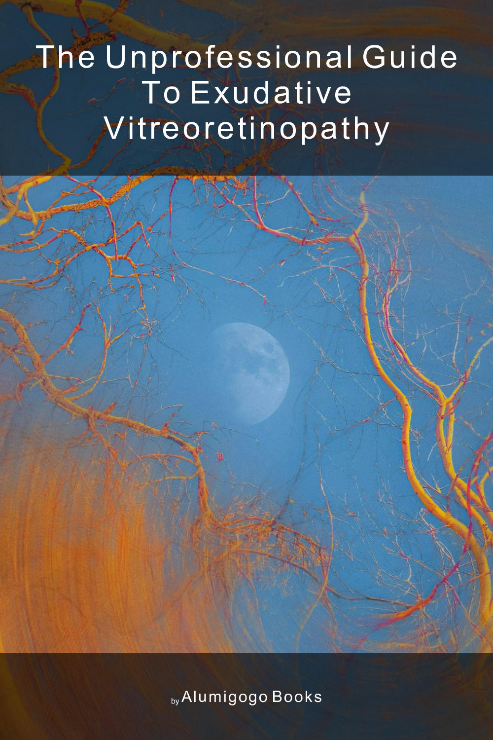Cover of The Unprofessional Guide to exudative vitreoretinopathy