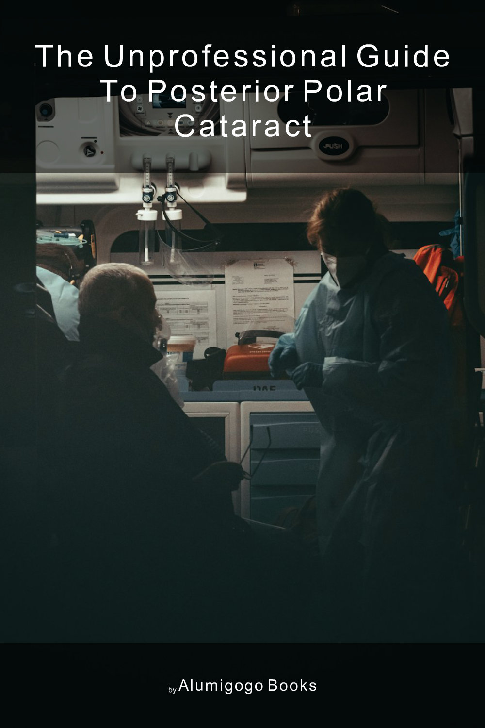 Cover of The Unprofessional Guide to posterior polar cataract