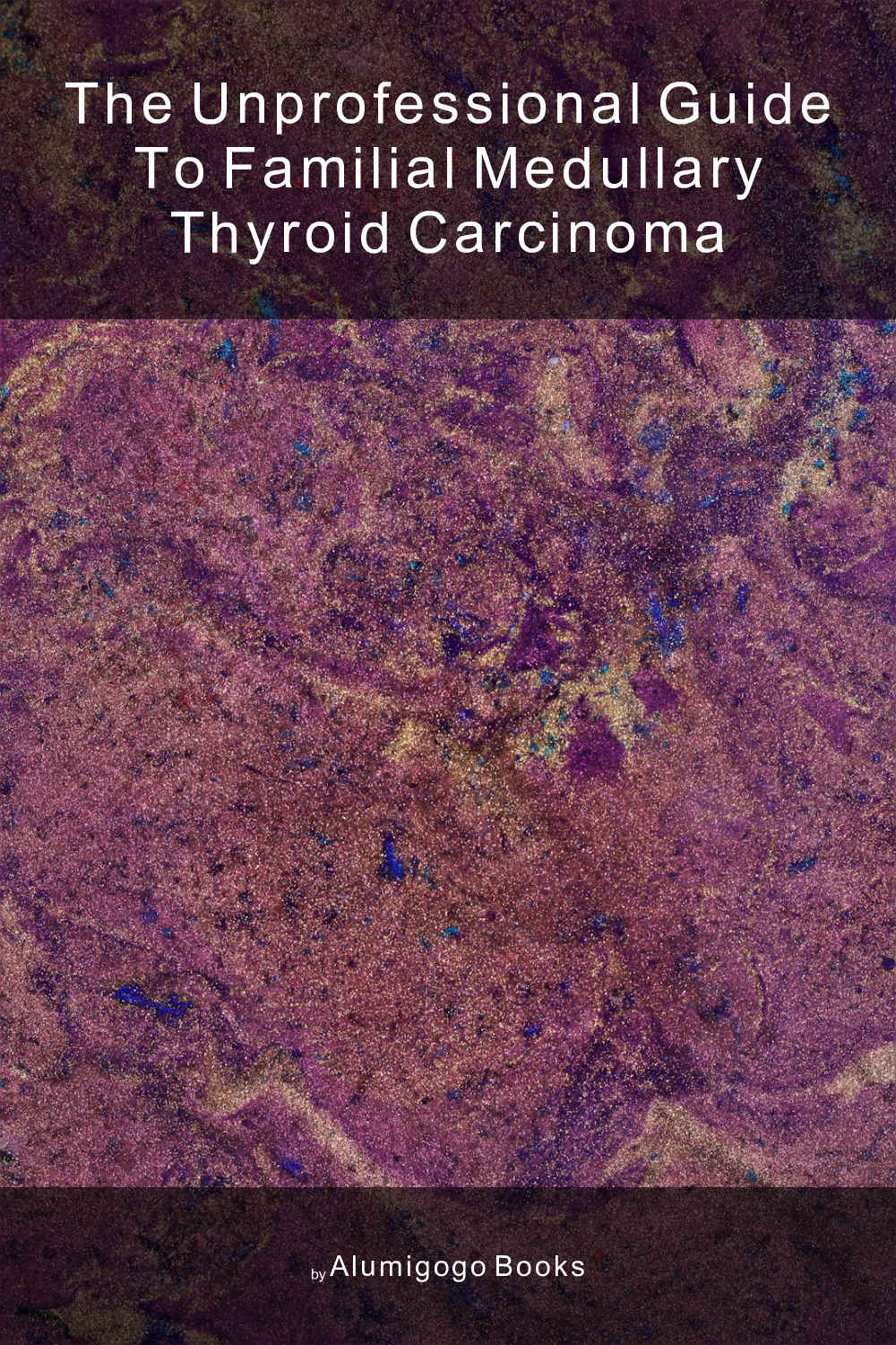 Cover of The Unprofessional Guide to familial medullary thyroid carcinoma