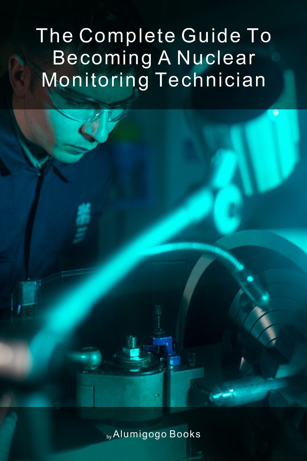 Cover of The Complete Guide to Becoming A Nuclear Monitoring Technician