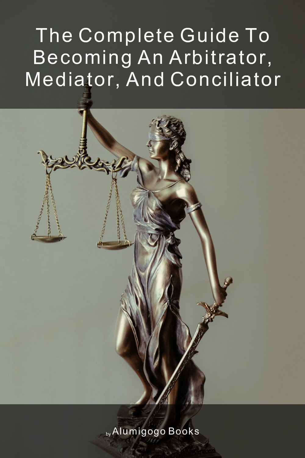 Cover of The Complete Guide to Becoming An Arbitrator, Mediator, and Conciliator