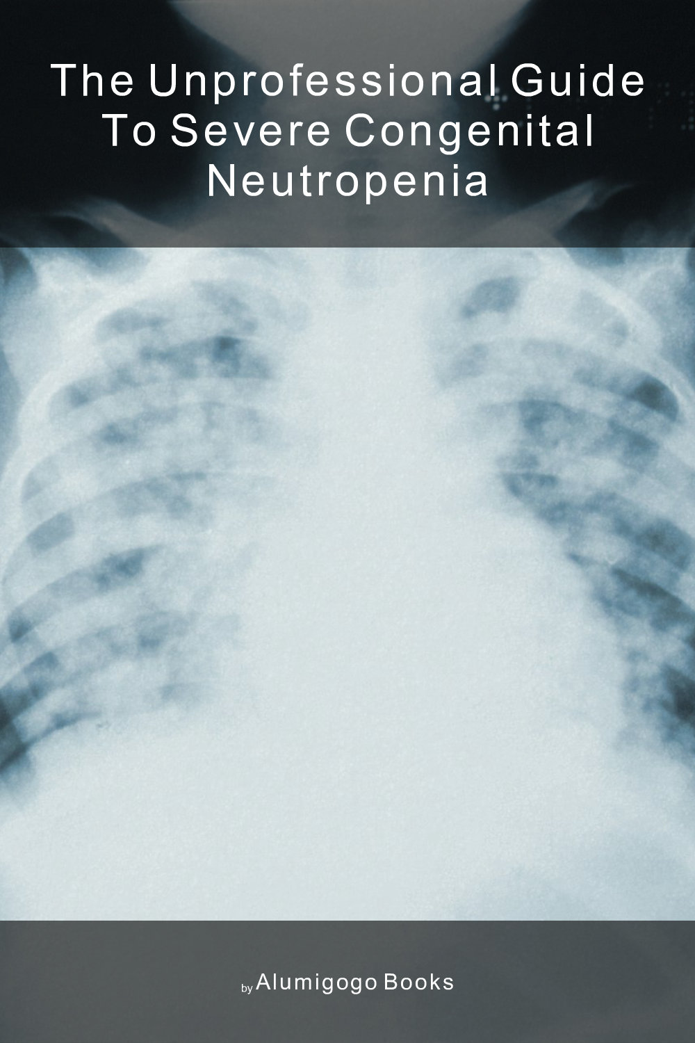 Cover of The Unprofessional Guide to severe congenital neutropenia