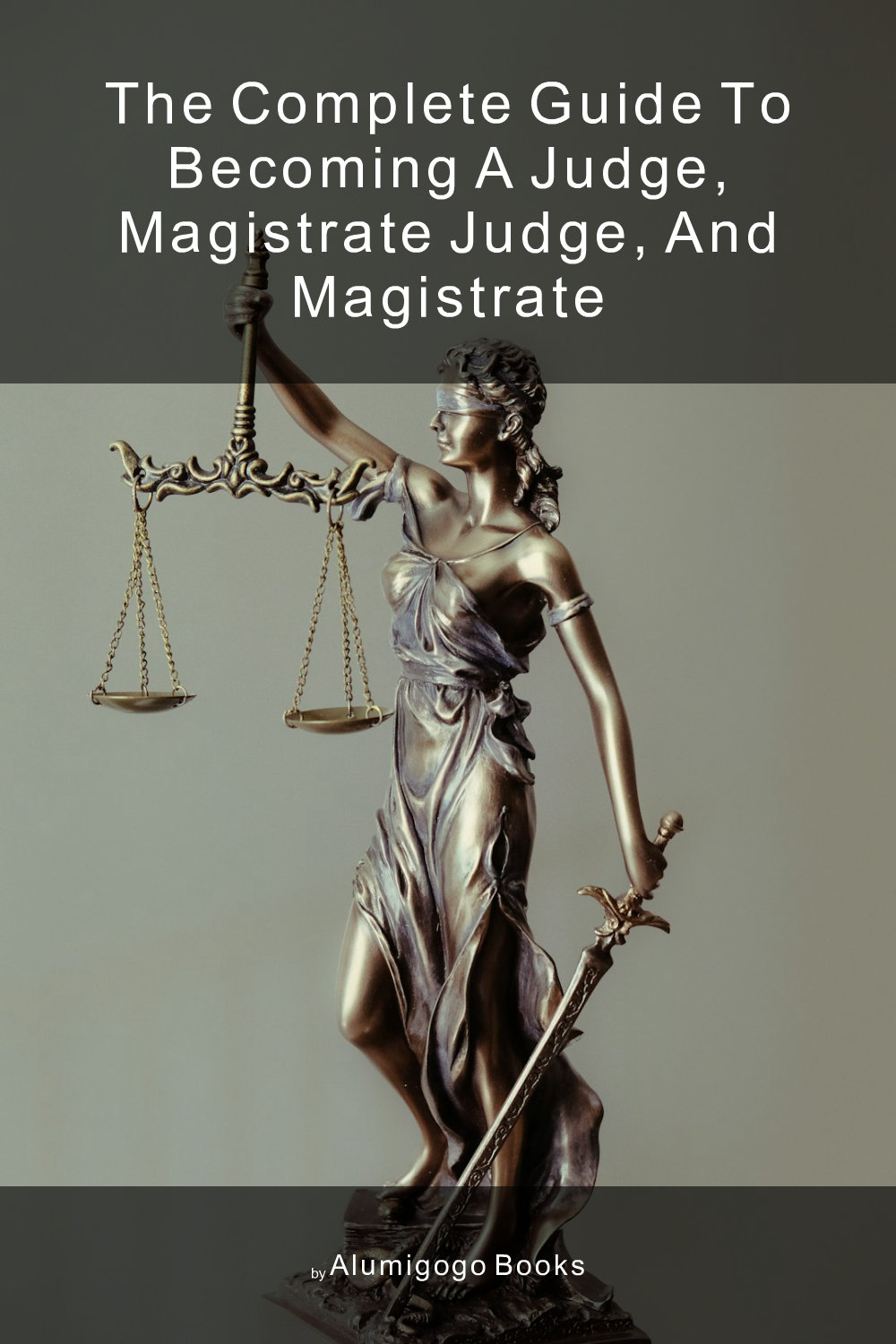 Cover of The Complete Guide to Becoming A Judge, Magistrate Judge, and Magistrate