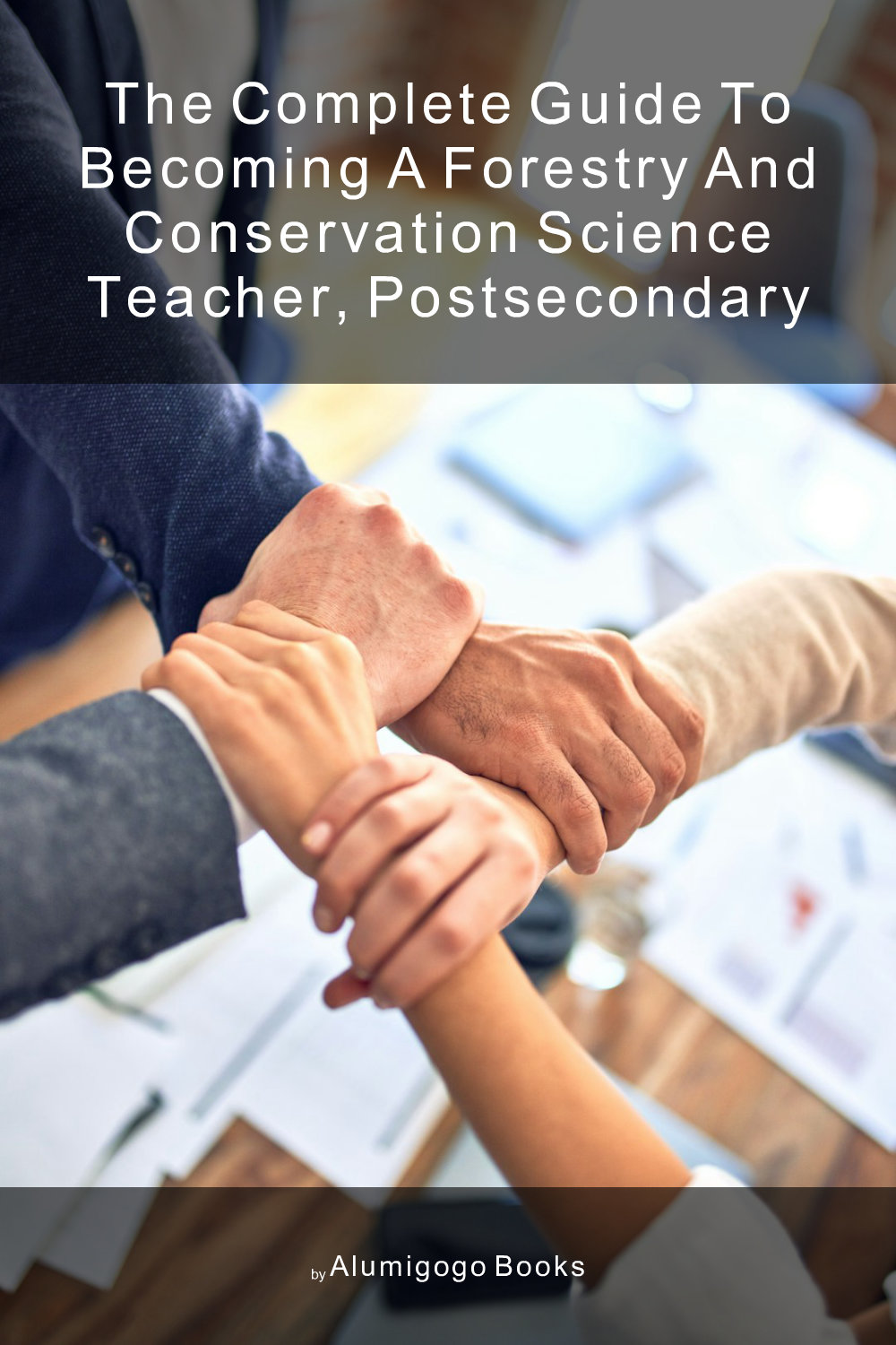 Cover of The Complete Guide to Becoming A Forestry and Conservation Science Teacher, Postsecondary