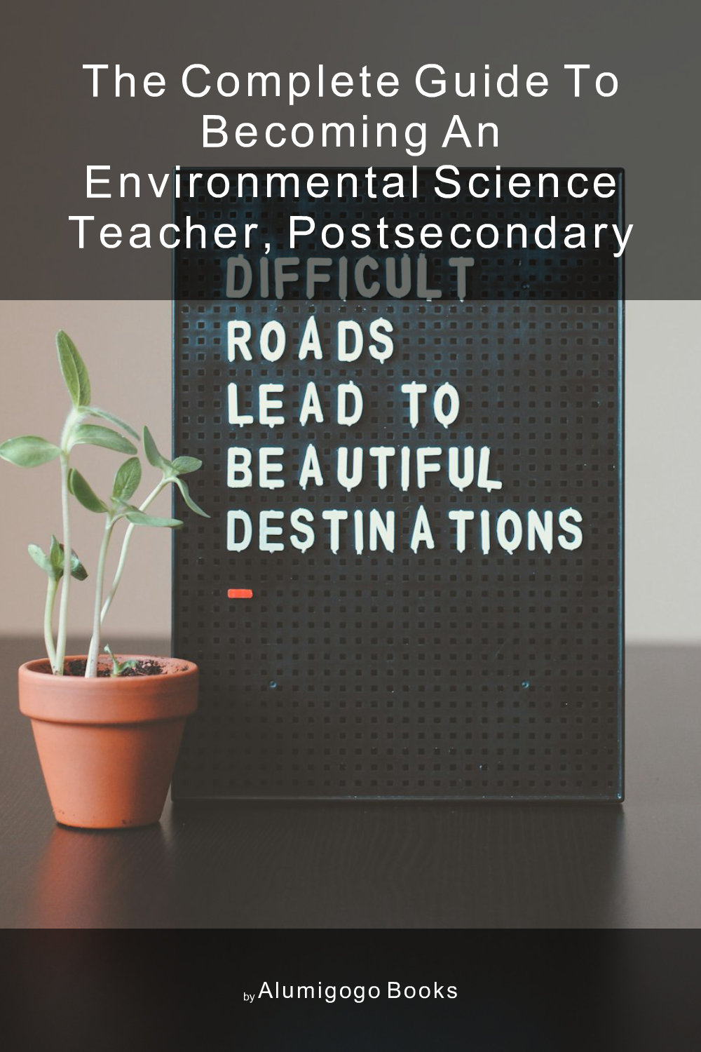 Cover of The Complete Guide to Becoming An Environmental Science Teacher, Postsecondary