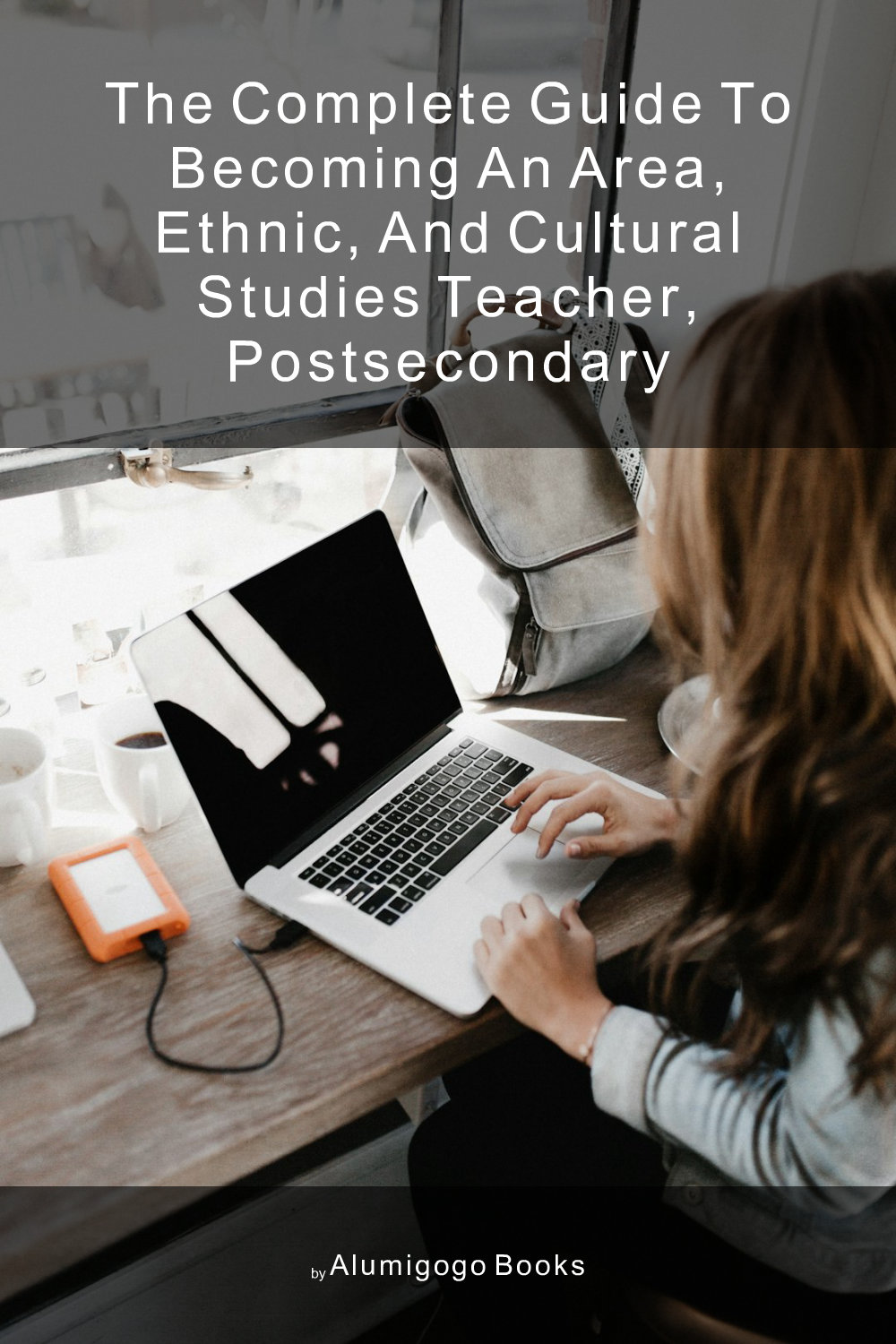 Cover of The Complete Guide to Becoming An Area, Ethnic, and Cultural Studies Teacher, Postsecondary