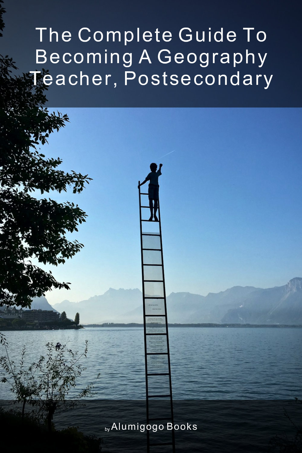 Cover of The Complete Guide to Becoming A Geography Teacher, Postsecondary