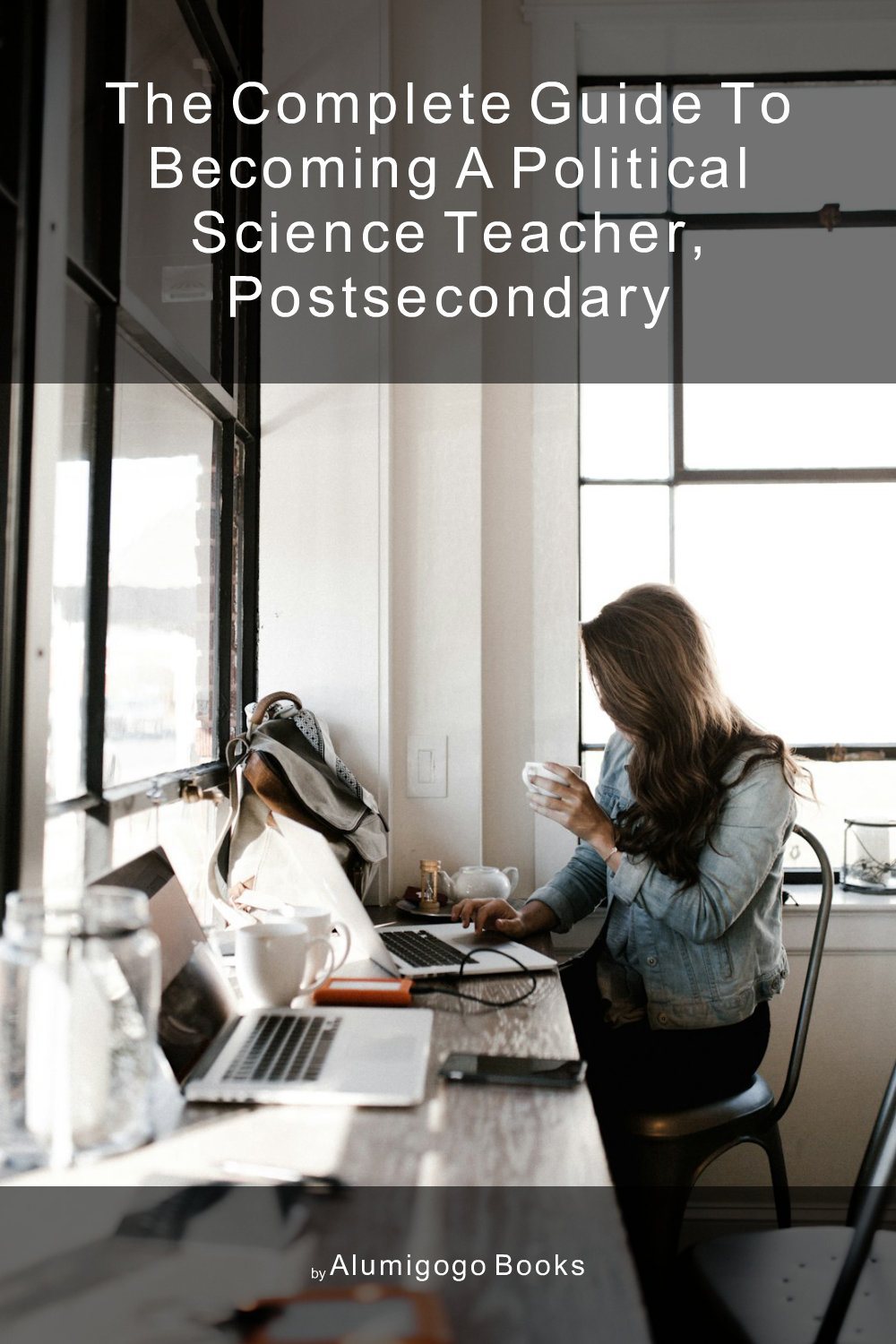 Cover of The Complete Guide to Becoming A Political Science Teacher, Postsecondary