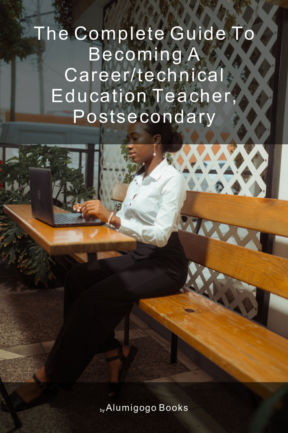 Cover of The Complete Guide to Becoming A Career/Technical Education Teacher, Postsecondary