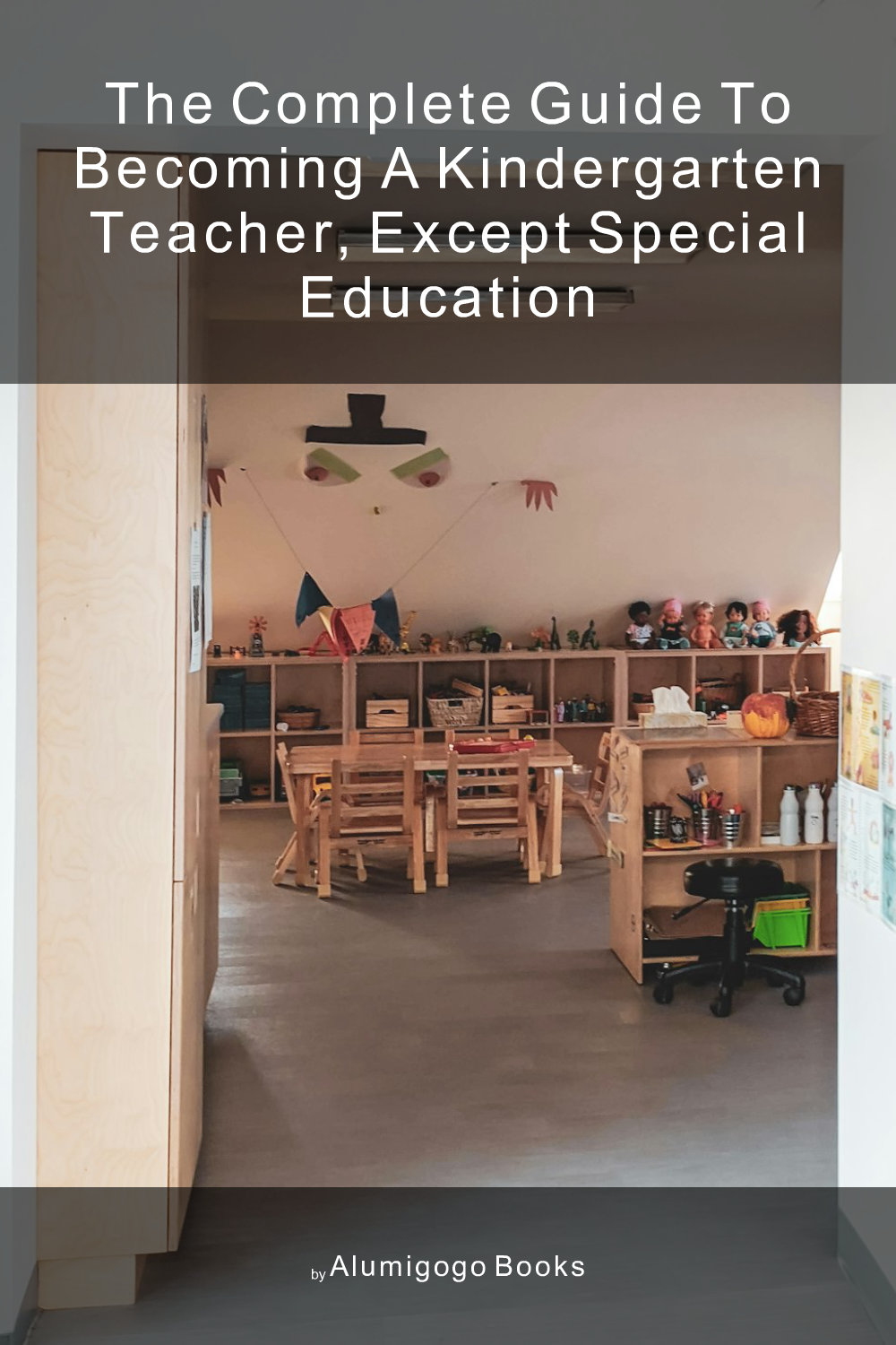 Cover of The Complete Guide to Becoming A Kindergarten Teacher, Except Special Education