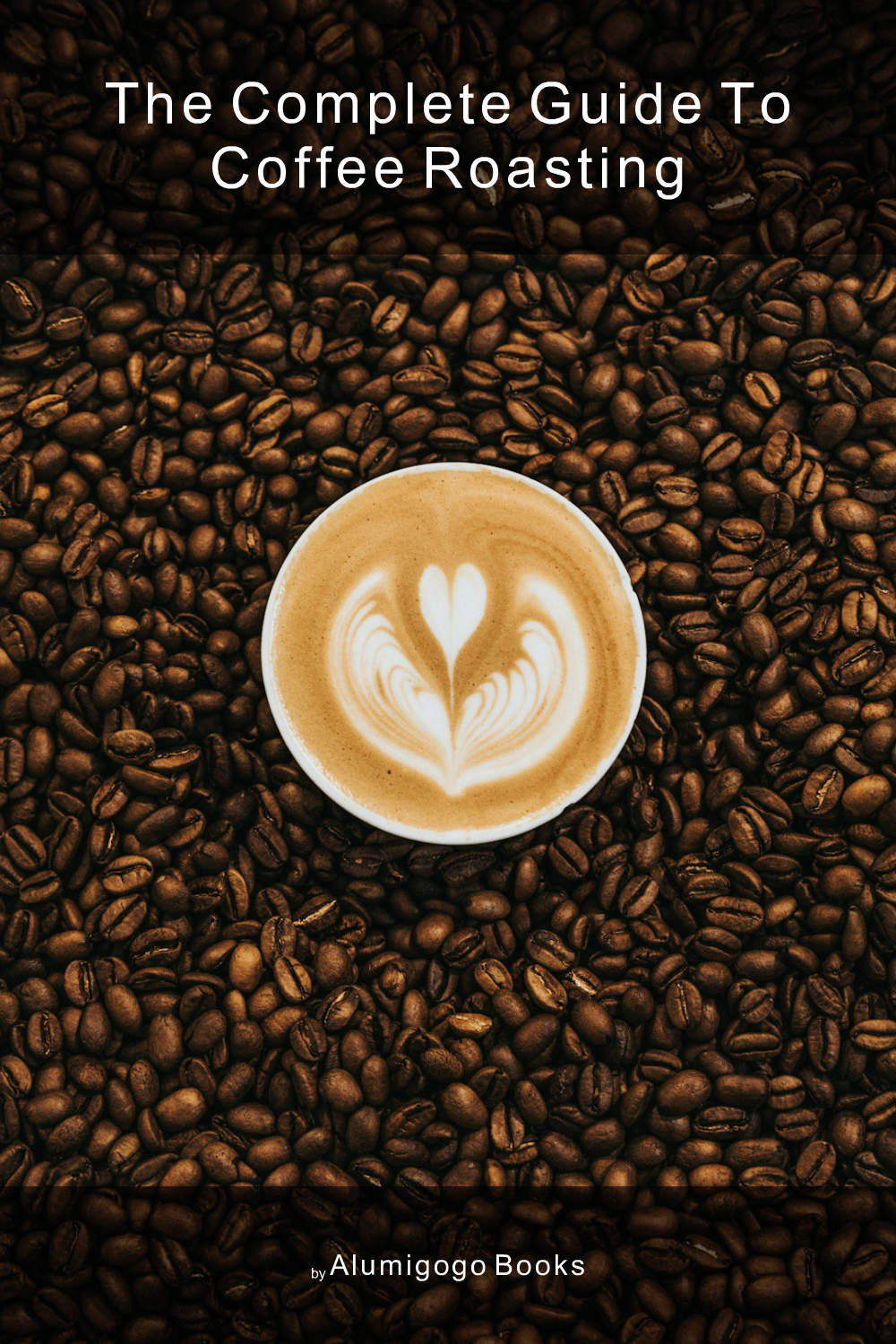 Cover of The Complete Guide to Coffee Roasting