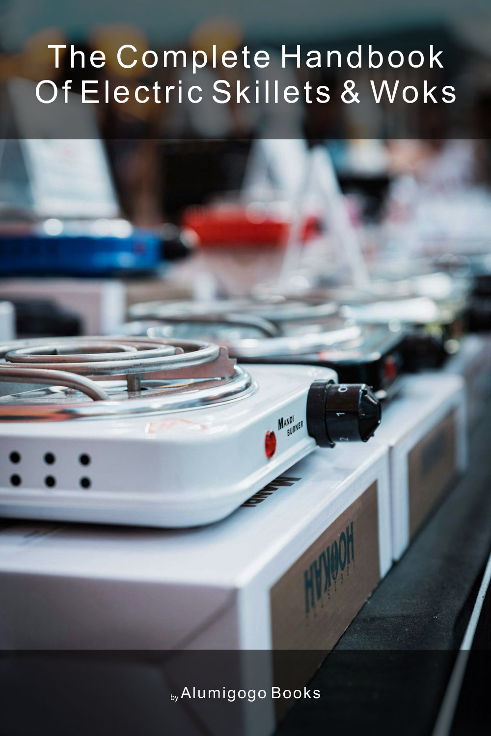Cover of The Complete Handbook of Electric Skillets & Woks