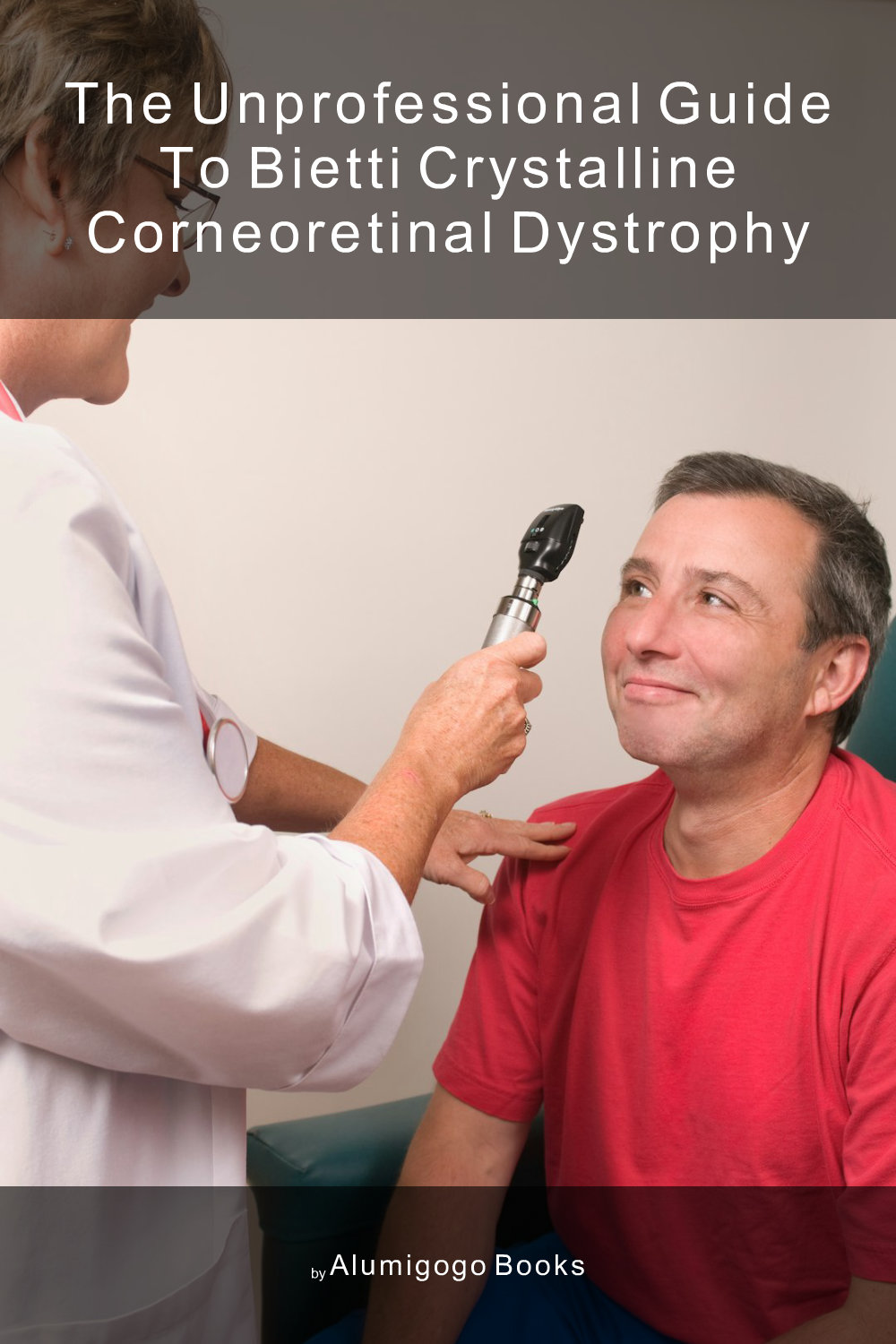 Cover of The Unprofessional Guide to Bietti crystalline corneoretinal dystrophy