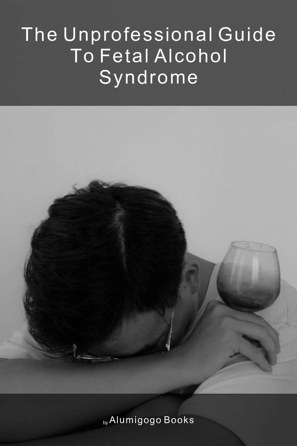 Cover of The Unprofessional Guide to fetal alcohol syndrome