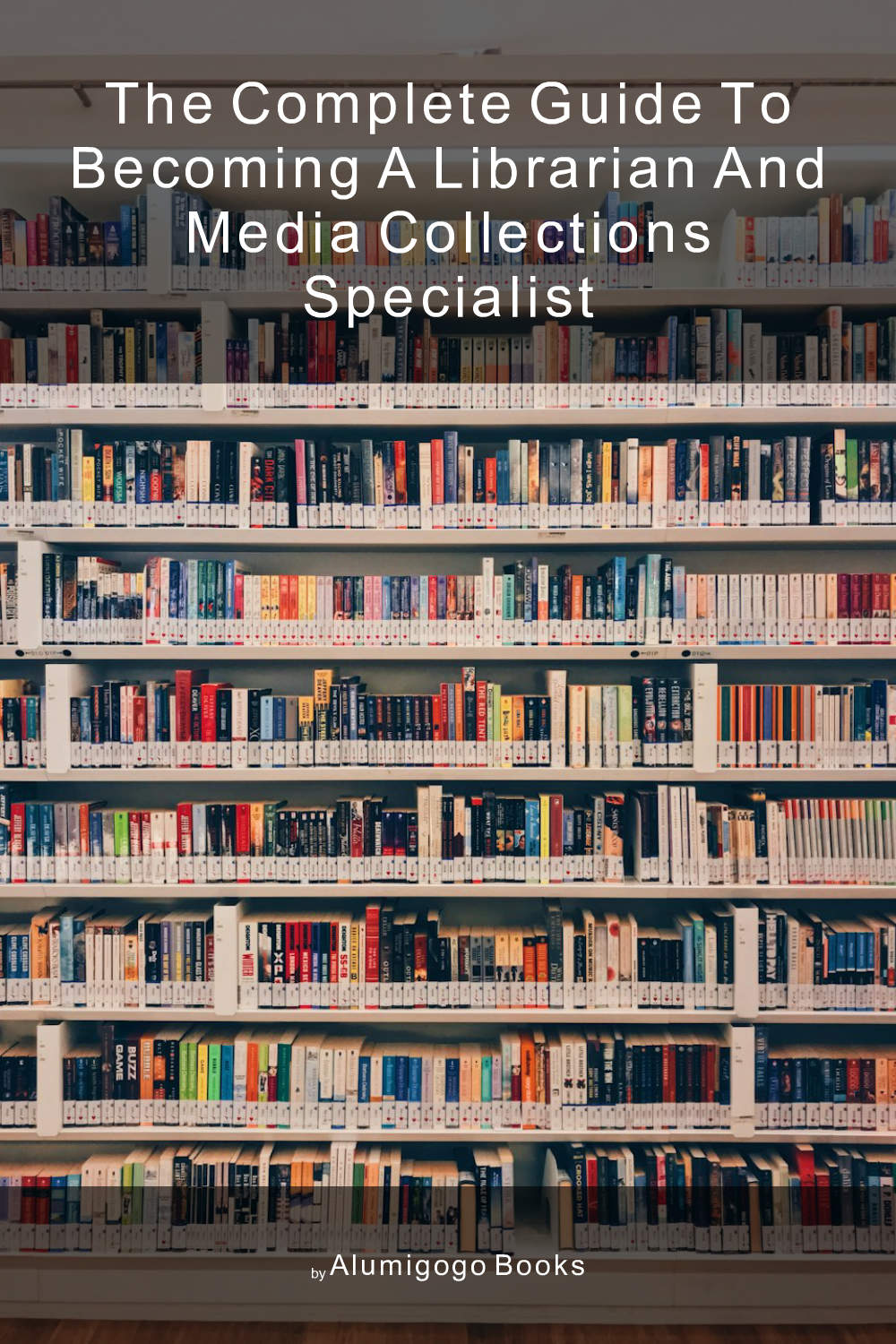 Cover of The Complete Guide to Becoming A Librarian and Media Collections Specialist