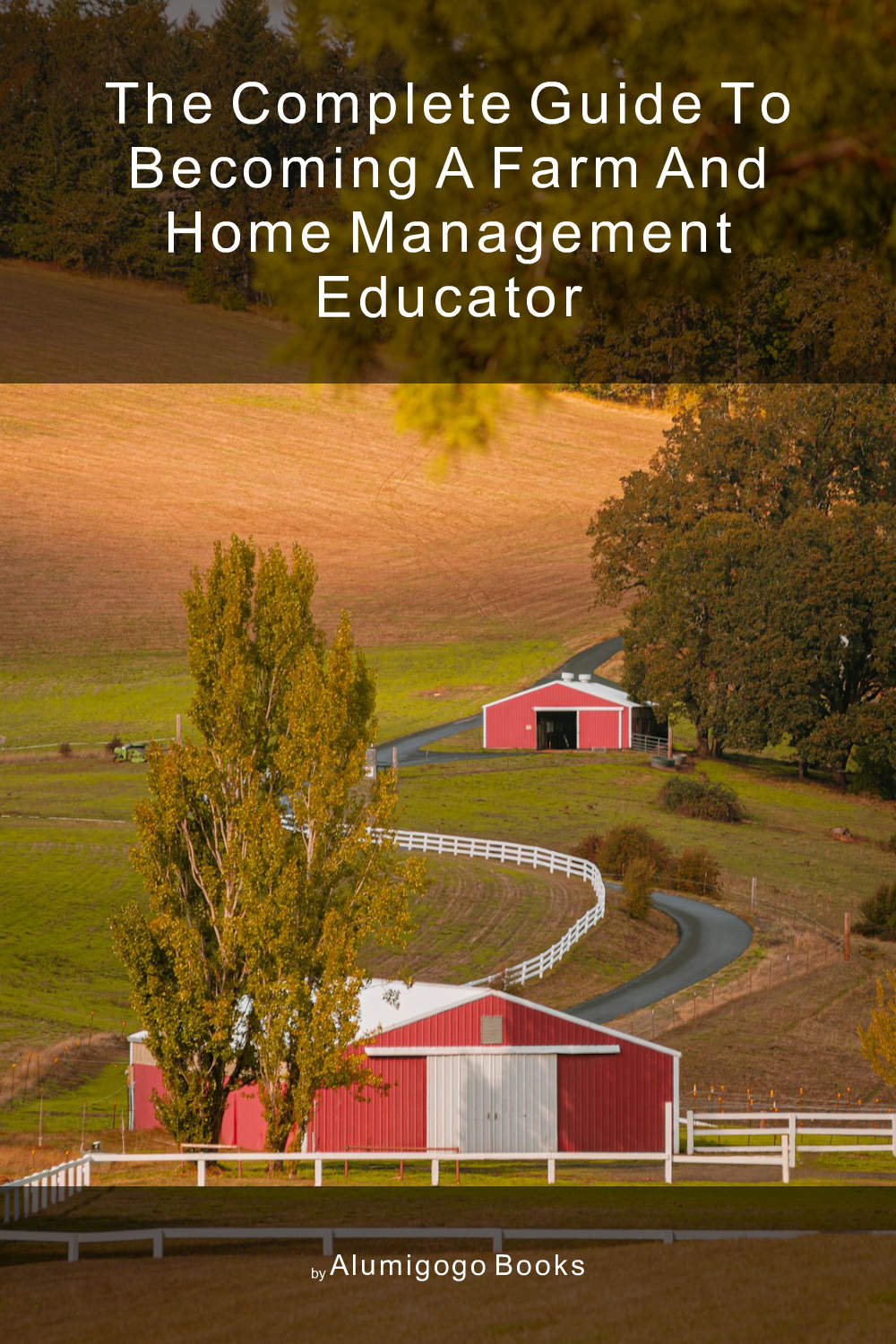 Cover of The Complete Guide to Becoming A Farm and Home Management Educator