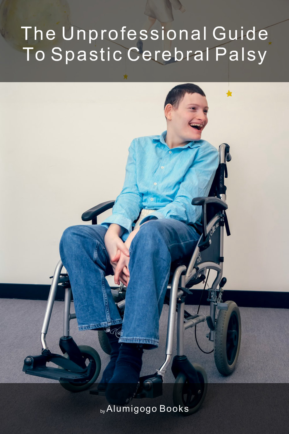 Cover of The Unprofessional Guide to spastic cerebral palsy
