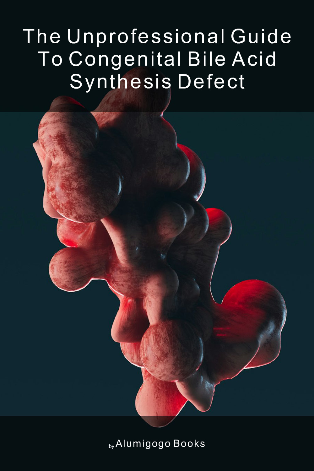 Cover of The Unprofessional Guide to congenital bile acid synthesis defect