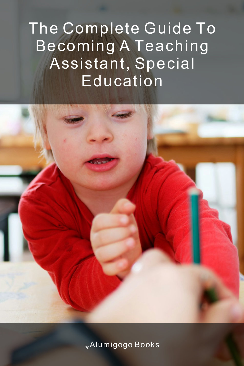 Cover of The Complete Guide to Becoming A Teaching Assistant, Special Education