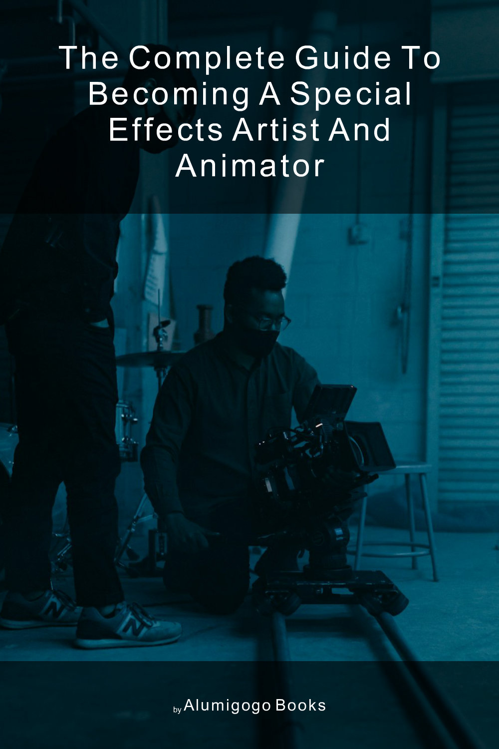 Cover of The Complete Guide to Becoming A Special Effects Artist and Animator