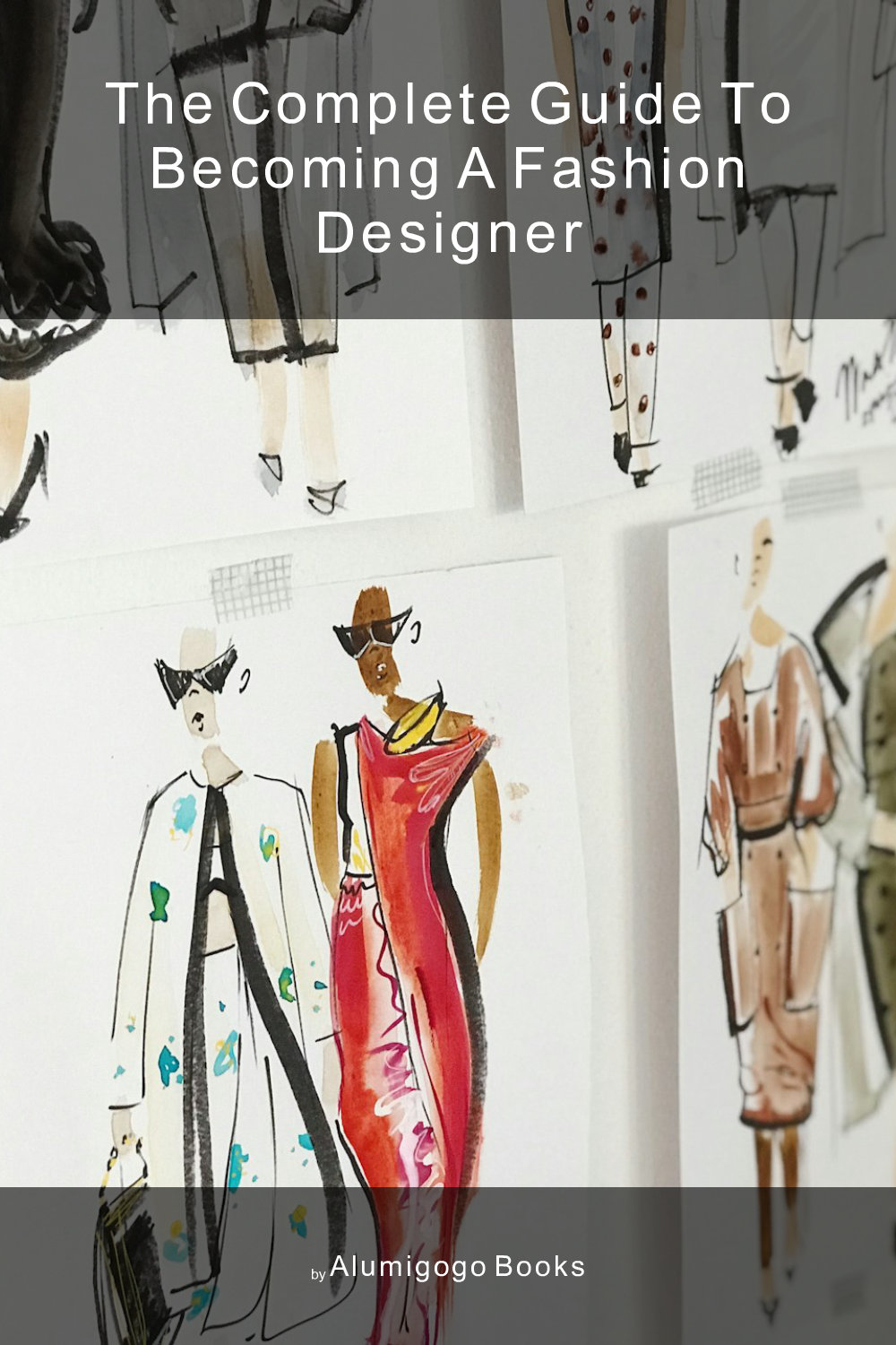 Cover of The Complete Guide to Becoming A Fashion Designer