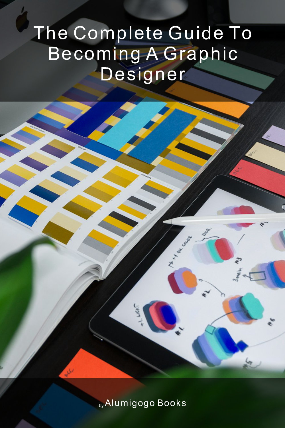 Cover of The Complete Guide to Becoming A Graphic Designer