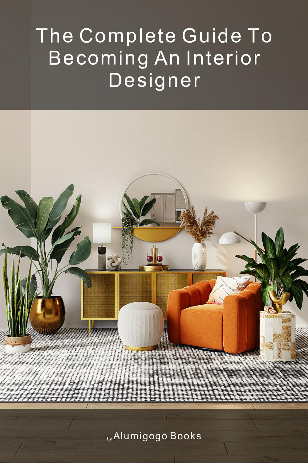 Cover of The Complete Guide to Becoming An Interior Designer