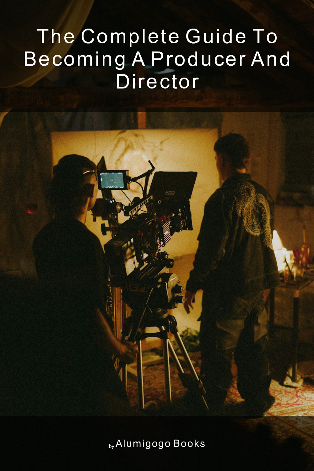 Cover of The Complete Guide to Becoming A Producer and Director