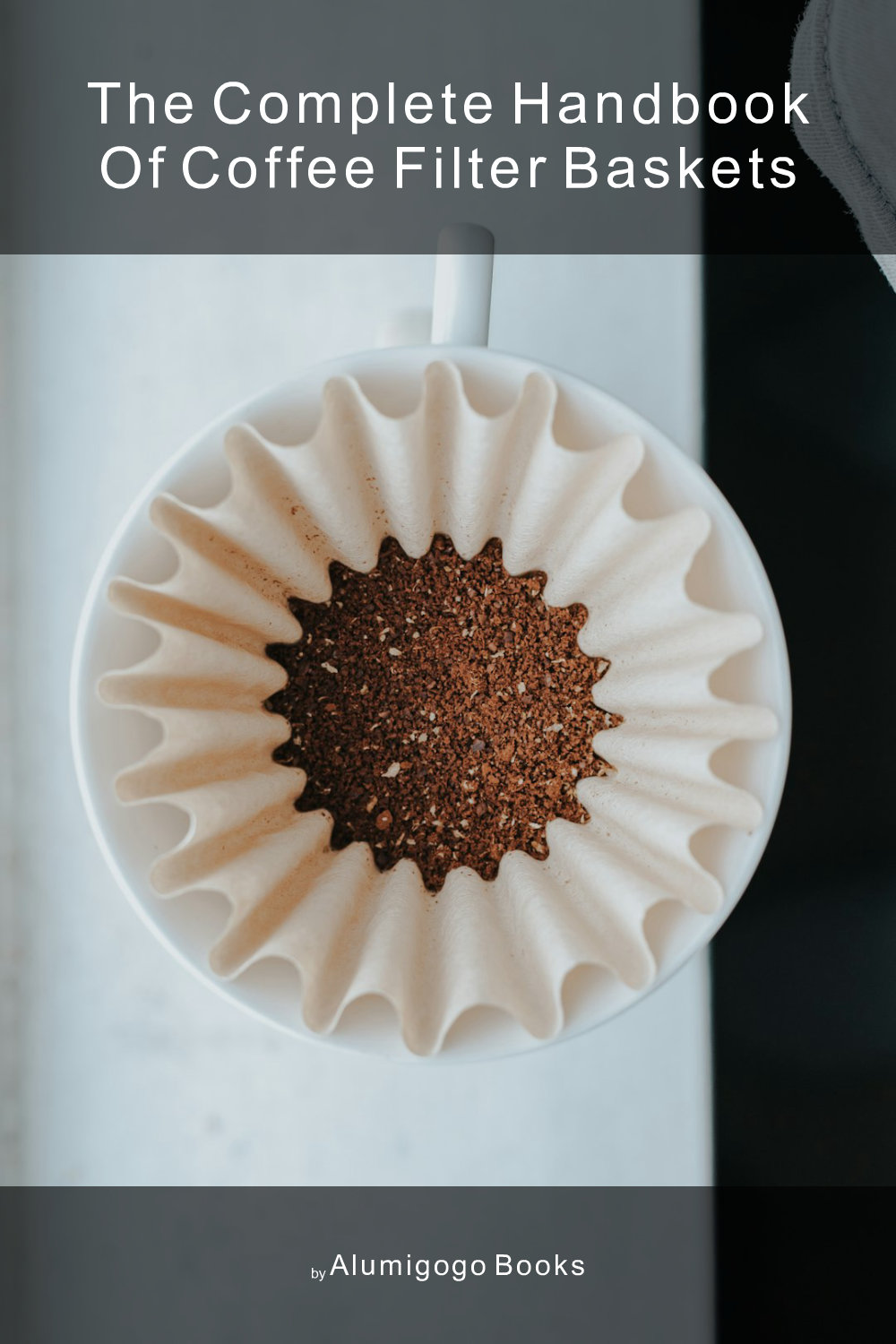 Cover of The Complete Handbook of Coffee Filter Baskets
