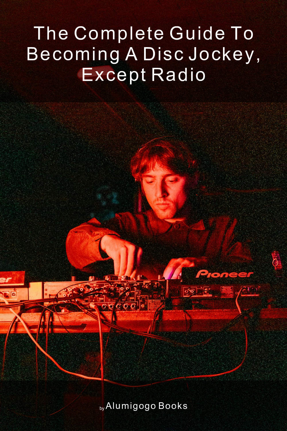 Cover of The Complete Guide to Becoming A Disc Jockey, Except Radio